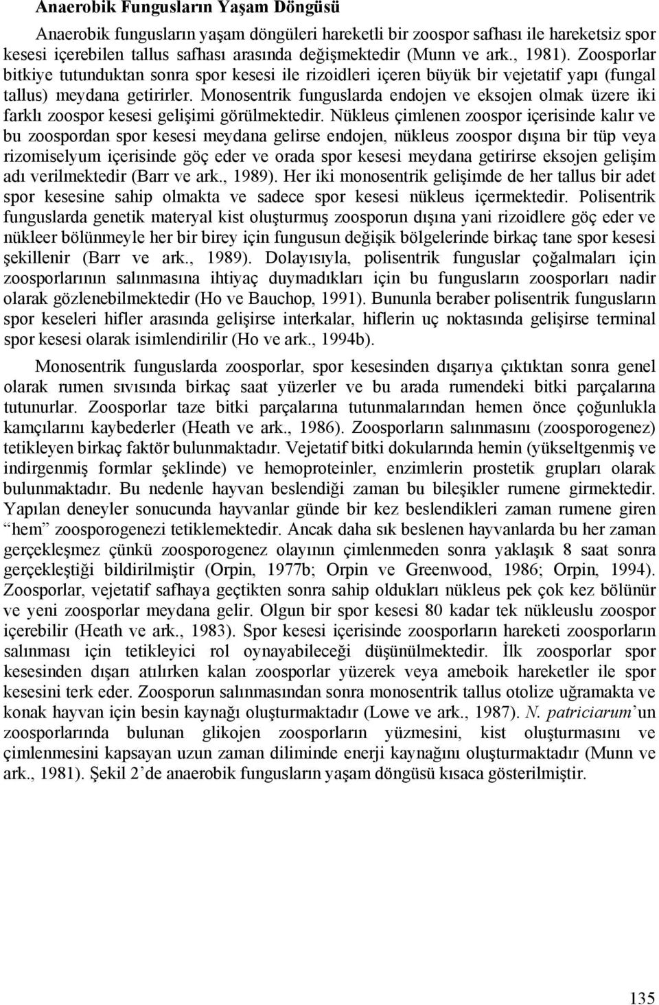 Monosentrik funguslarda endojen ve eksojen olmak üzere iki farklı zoospor kesesi gelişimi görülmektedir.