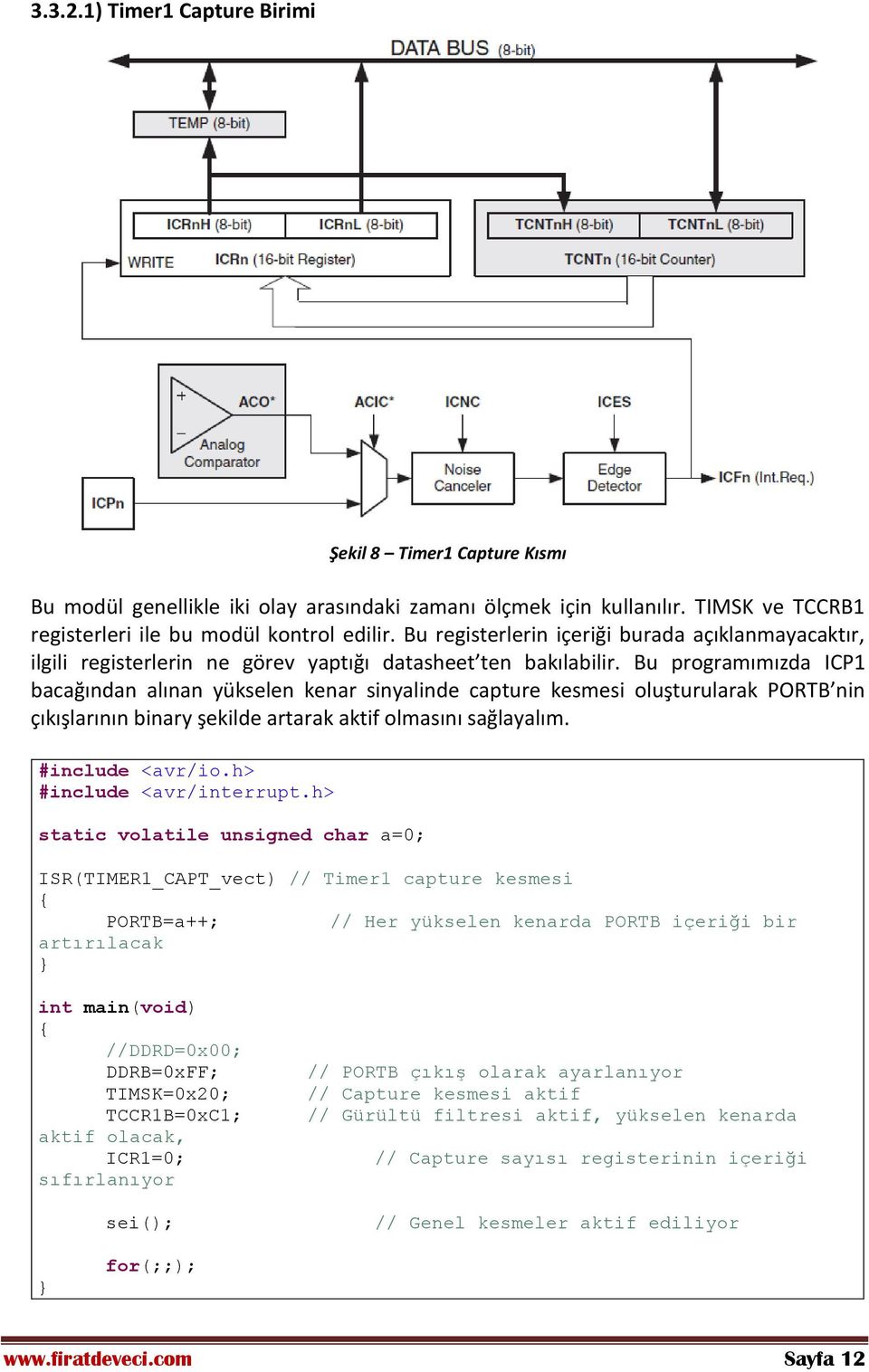 Bu programımızda ICP1 bacağından alınan yükselen kenar sinyalinde capture kesmesi oluşturularak PORTB nin çıkışlarının binary şekilde artarak aktif olmasını sağlayalım. #include <avr/io.