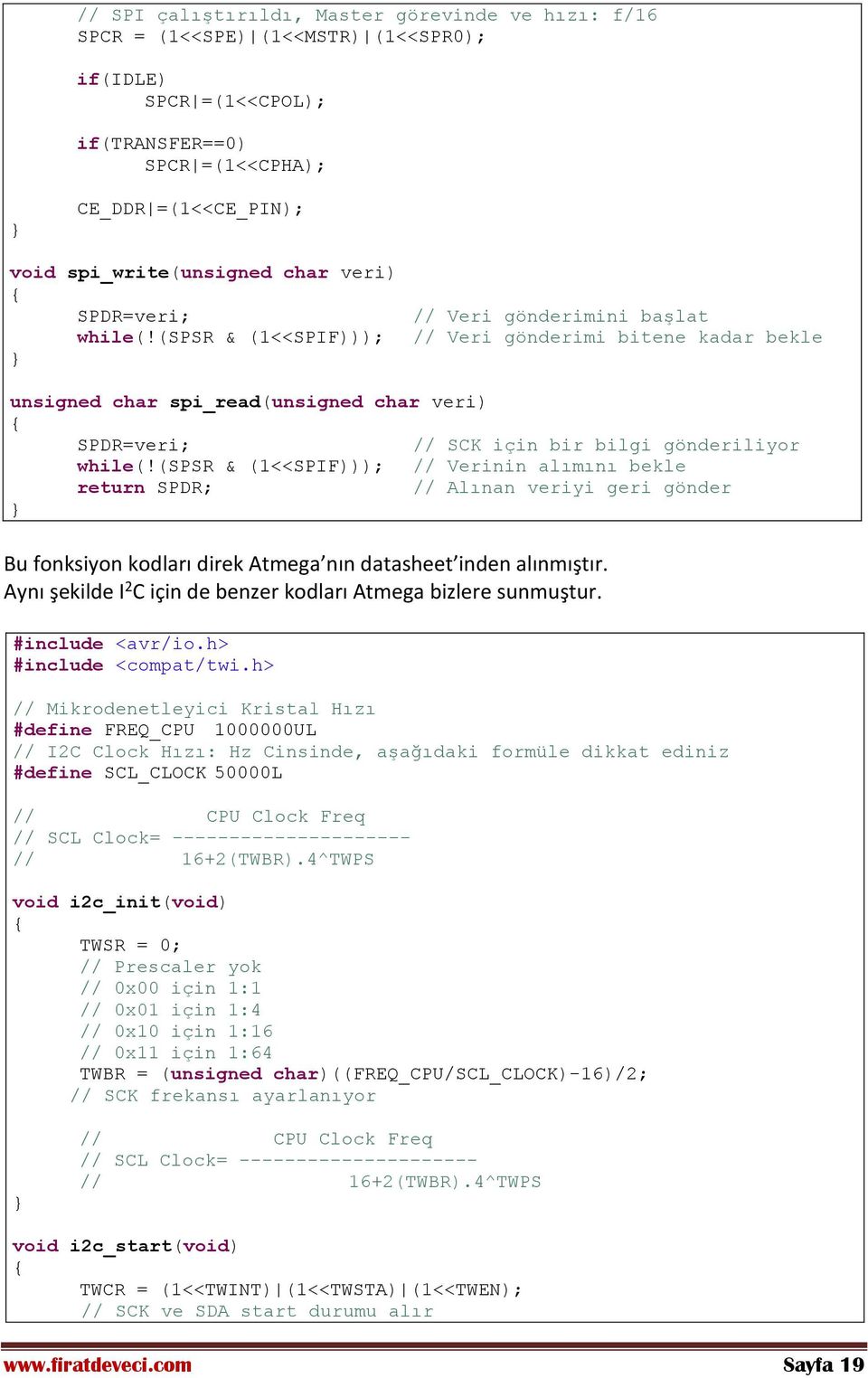 (spsr & (1<<SPIF))); // Veri gönderimini başlat // Veri gönderimi bitene kadar bekle unsigned char spi_read(unsigned char veri) SPDR=veri; // SCK için bir bilgi gönderiliyor while(!