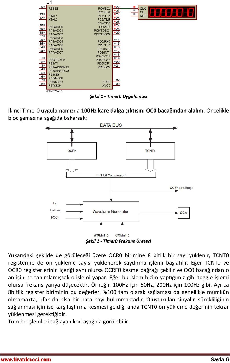 yüklenerek saydırma işlemi başlatılır. Eğer TCNT0 ve OCR0 registerlerinin içeriği aynı olursa OCRF0 kesme bağrağı çekilir ve OC0 bacağından o an için ne tanımlamışsak o işlemi yapar.