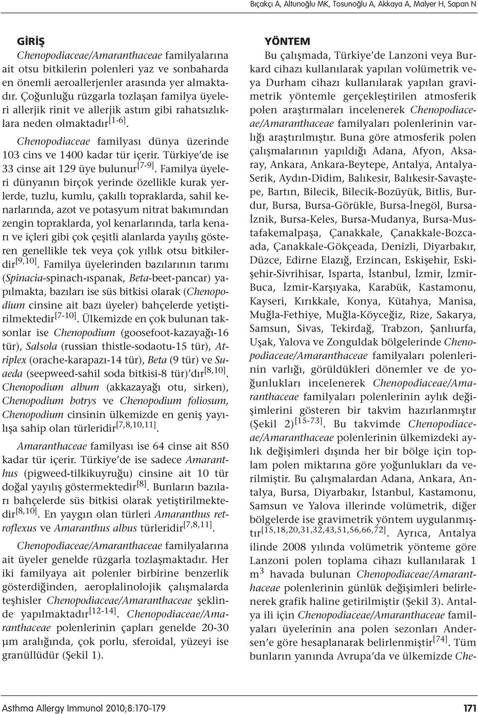 Chenopodiaceae familyası dünya üzerinde 103 cins ve 1400 kadar tür içerir. Türkiye de ise 33 cinse ait 129 üye bulunur [7-9].