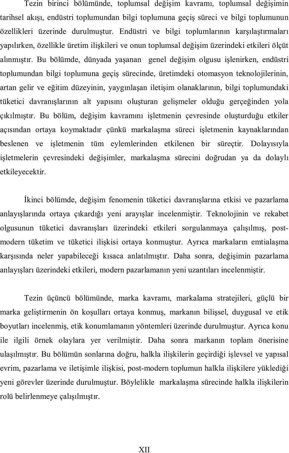 Bu bölümde, dünyada yaşanan genel değişim olgusu işlenirken, endüstri toplumundan bilgi toplumuna geçiş sürecinde, üretimdeki otomasyon teknolojilerinin, artan gelir ve eğitim düzeyinin, yaygınlaşan