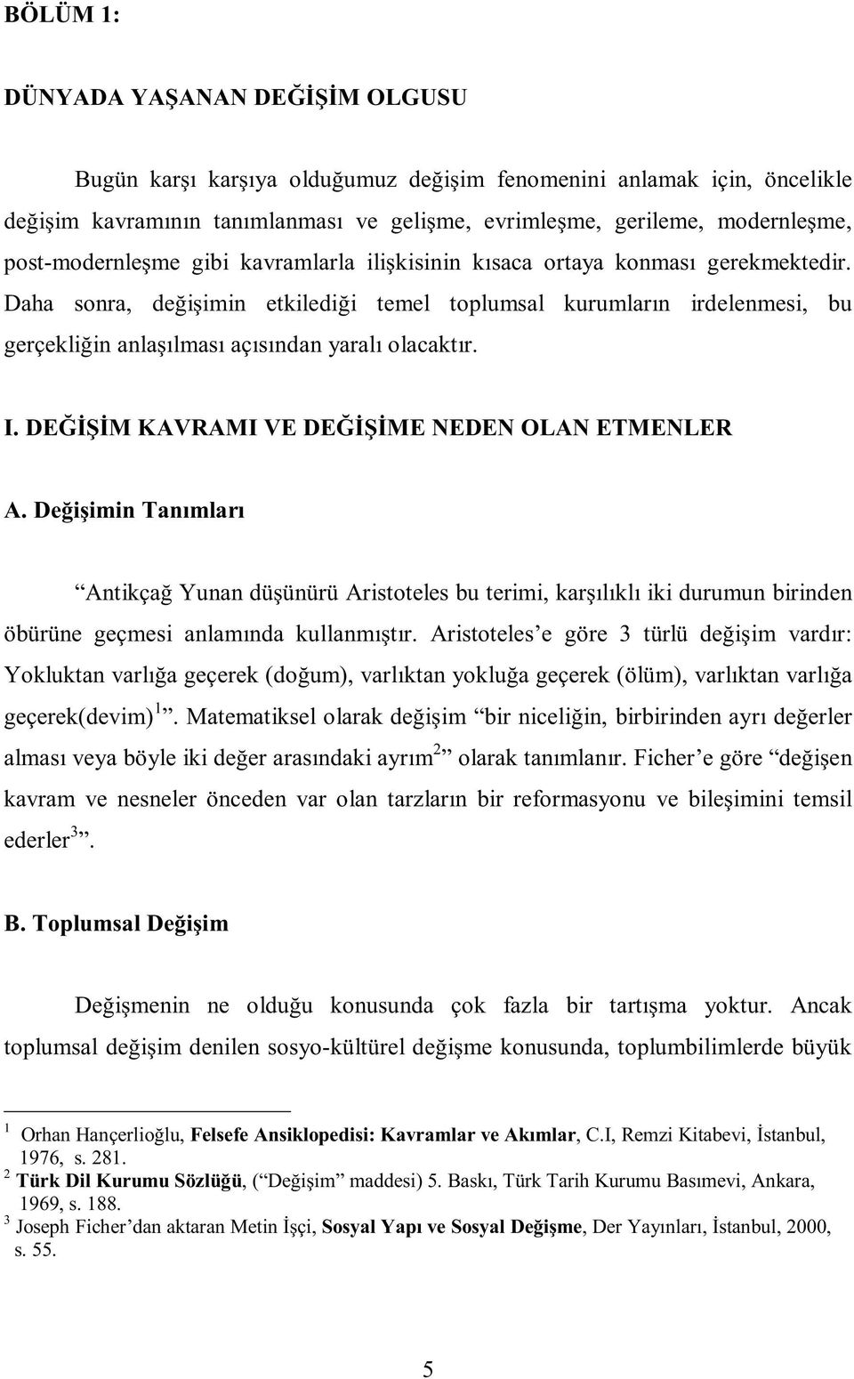 Daha sonra, değişimin etkilediği temel toplumsal kurumların irdelenmesi, bu gerçekliğin anlaşılması açısından yaralı olacaktır. I. DEĞİŞİM KAVRAMI VE DEĞİŞİME NEDEN OLAN ETMENLER A.