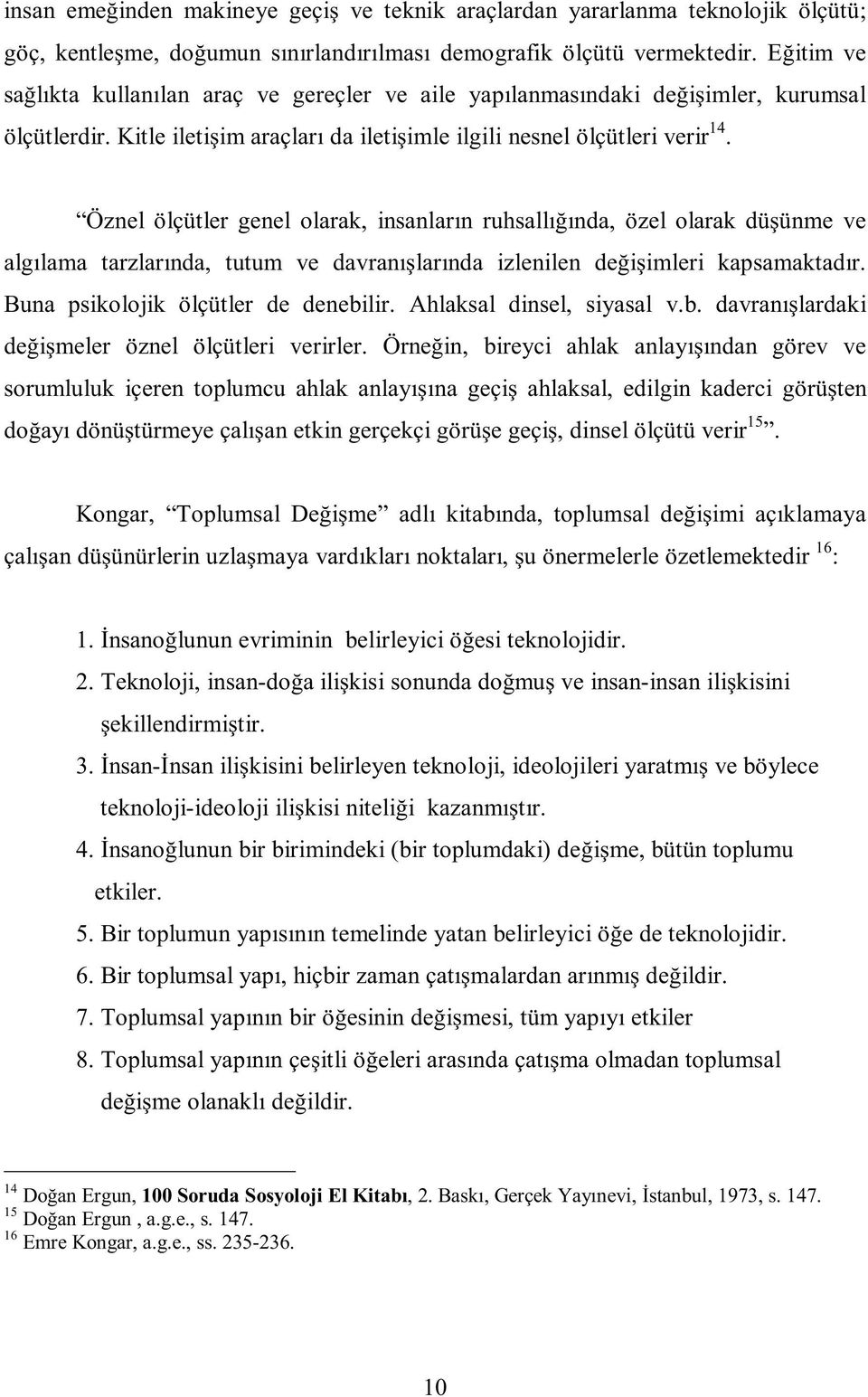 Öznel ölçütler genel olarak, insanların ruhsallığında, özel olarak düşünme ve algılama tarzlarında, tutum ve davranışlarında izlenilen değişimleri kapsamaktadır. Buna psikolojik ölçütler de denebilir.