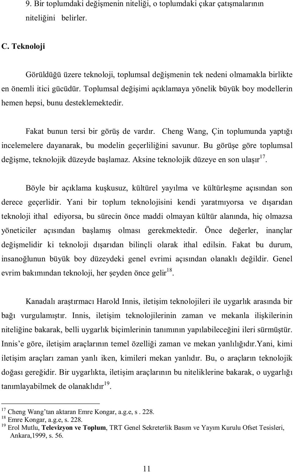 Toplumsal değişimi açıklamaya yönelik büyük boy modellerin hemen hepsi, bunu desteklemektedir. Fakat bunun tersi bir görüş de vardır.