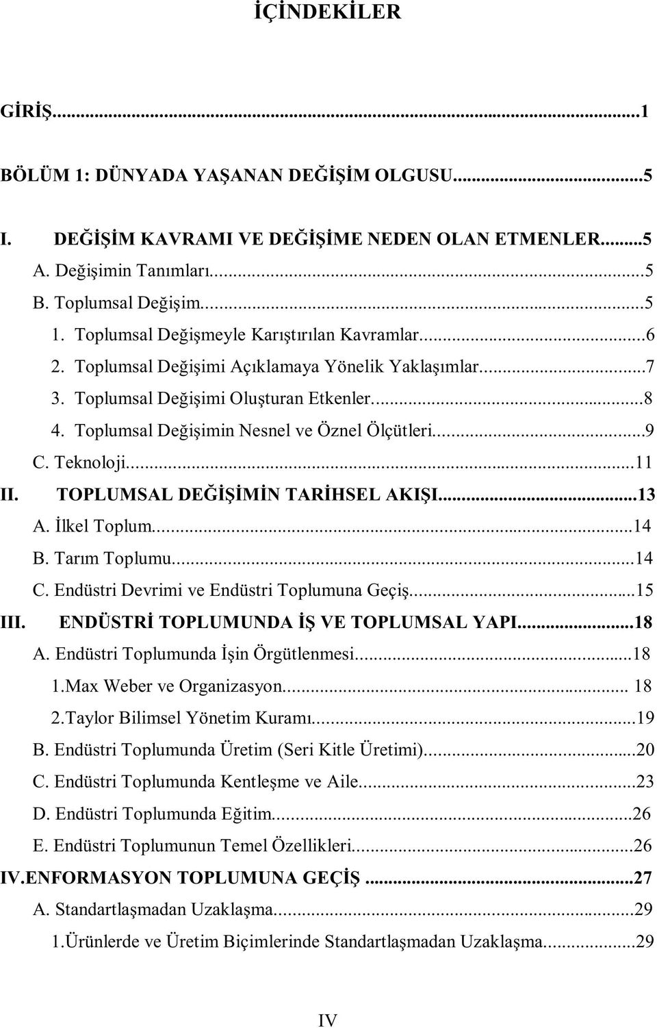 ..9 C. Teknoloji...11 II. TOPLUMSAL DEĞİŞİMİN TARİHSEL AKIŞI...13 A. İlkel Toplum...14 B. Tarım Toplumu...14 C. Endüstri Devrimi ve Endüstri Toplumuna Geçiş...15 III.