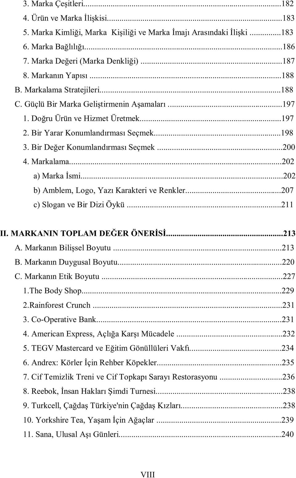 Bir Değer Konumlandırması Seçmek...200 4. Markalama...202 a) Marka İsmi...202 b) Amblem, Logo, Yazı Karakteri ve Renkler...207 c) Slogan ve Bir Dizi Öykü...211 II. MARKANIN TOPLAM DEĞER ÖNERİSİ...213 A.