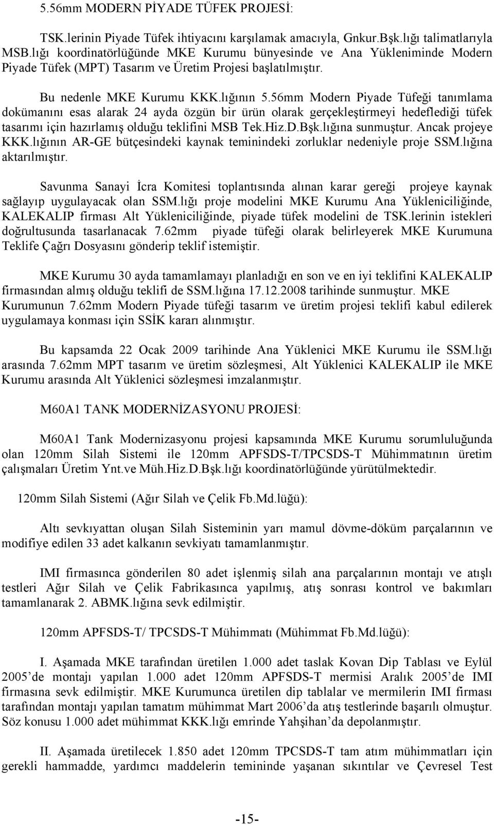 56mm Modern Piyade Tüfeği tanımlama dokümanını esas alarak 24 ayda özgün bir ürün olarak gerçekleştirmeyi hedeflediği tüfek tasarımı için hazırlamış olduğu teklifini MSB Tek.Hiz.D.Bşk.