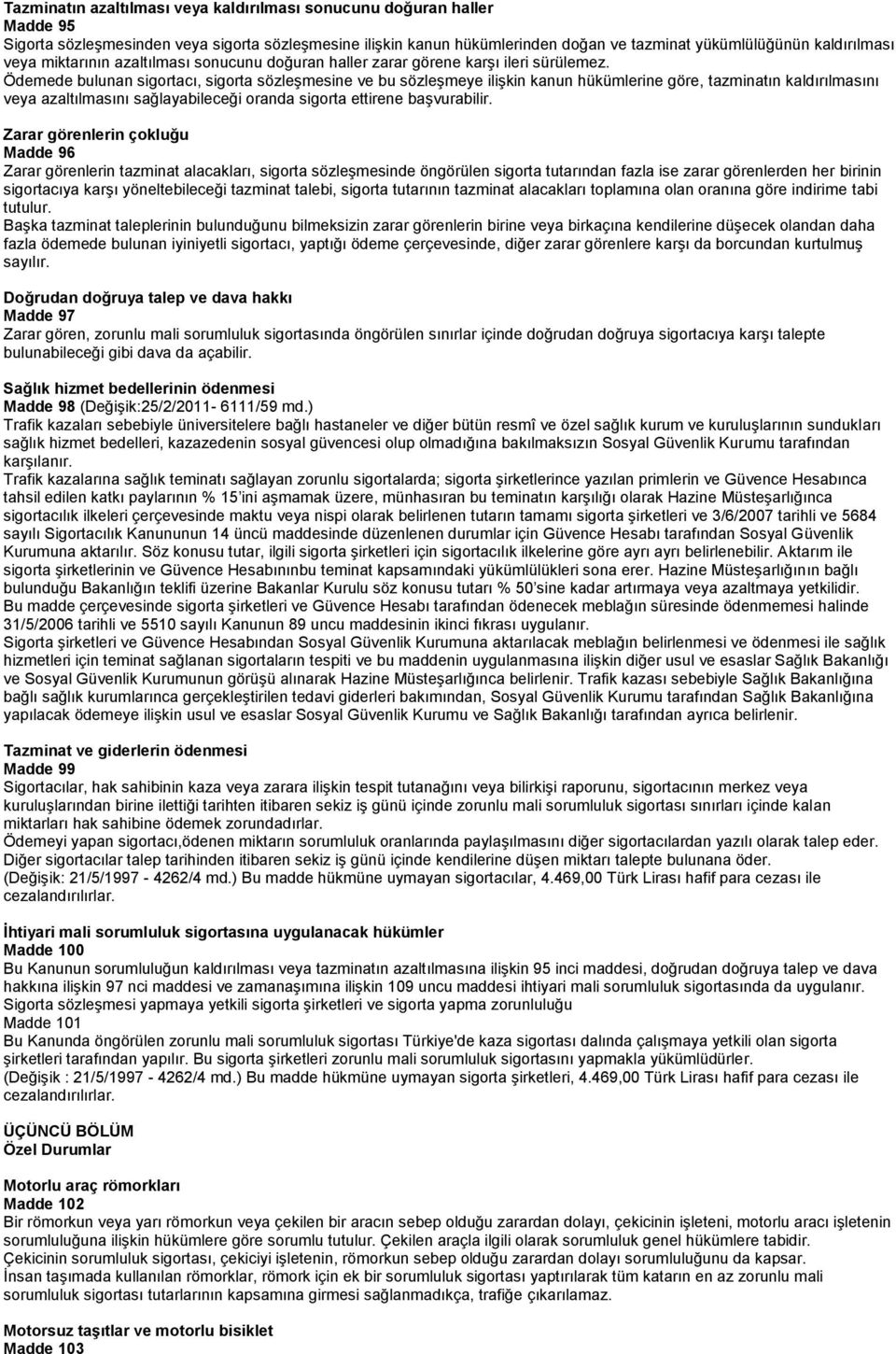 Ödemede bulunan sigortacı, sigorta sözleşmesine ve bu sözleşmeye ilişkin kanun hükümlerine göre, tazminatın kaldırılmasını veya azaltılmasını sağlayabileceği oranda sigorta ettirene başvurabilir.