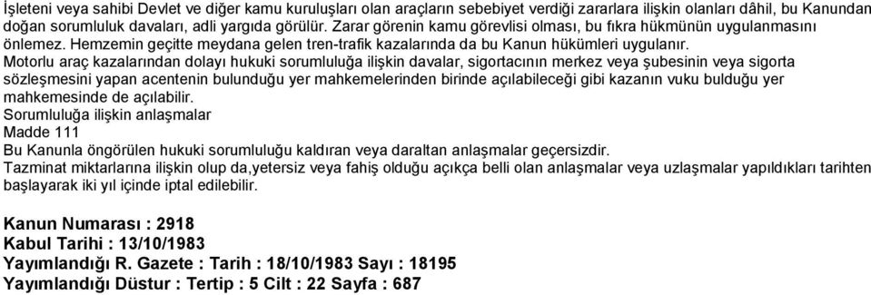 Motorlu araç kazalarından dolayı hukuki sorumluluğa ilişkin davalar, sigortacının merkez veya şubesinin veya sigorta sözleşmesini yapan acentenin bulunduğu yer mahkemelerinden birinde açılabileceği