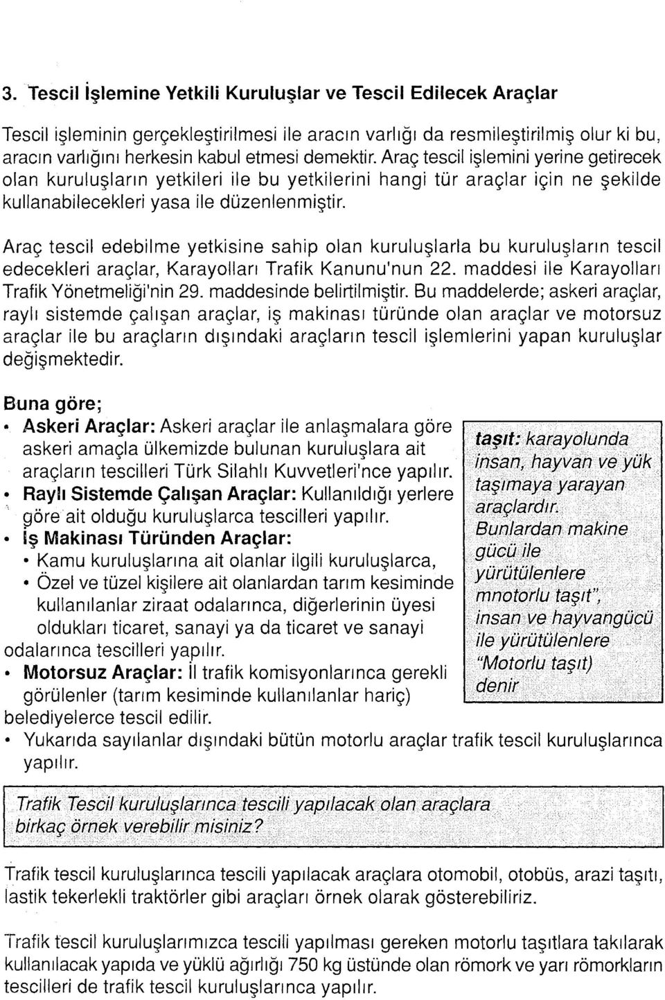 Araç tescil edebilme yetkisine sahip olan kuruluşlarla bu kuruluşların tescil edecekleri araçlar, Karayolları Trafik Kanunu'nun 22. maddesi ile Karayolları Trafik Yönetmeliği'nin 29.