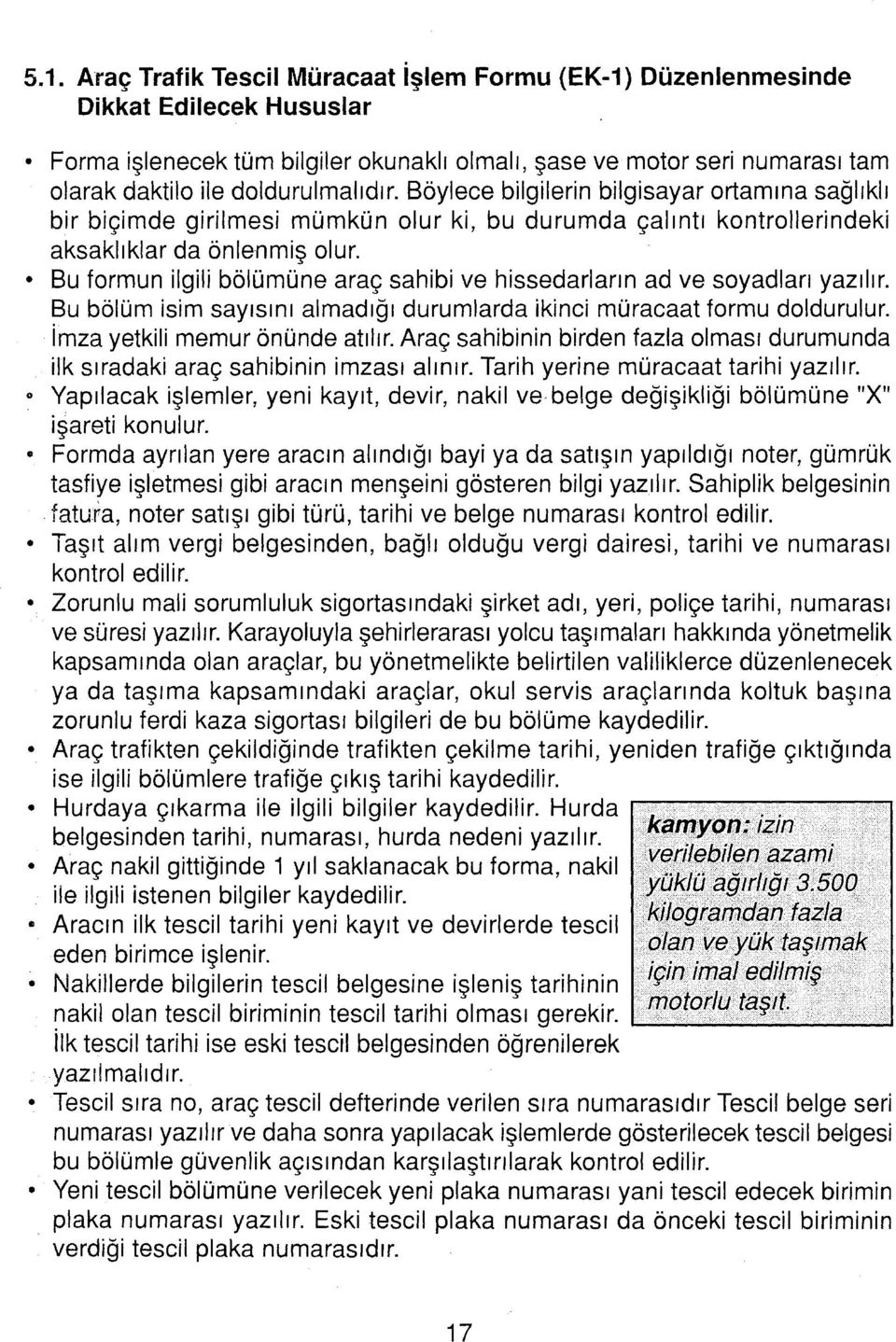 Bu formun ilgili bölümüne araç sahibi ve hissedarların ad ve soyadıarı yazılır. Bu bölüm isim sayısını almadığı durumlarda ikinci müracaat formu doldurulur. imza yetkili memur önünde atılır.