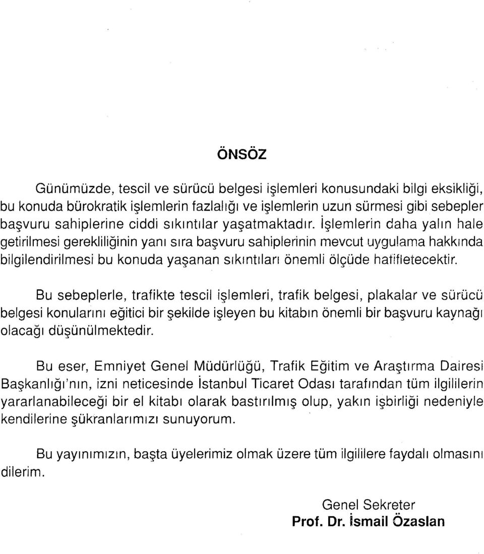 işlemlerin daha yalın hale getirilmesi gerekliliğinin yanı sıra başvuru sahiplerinin mevcut uygulama hakkında bilgilendirilmesi bu konuda yaşanan sıkıntıları önemli ölçüde hatifletecektir.