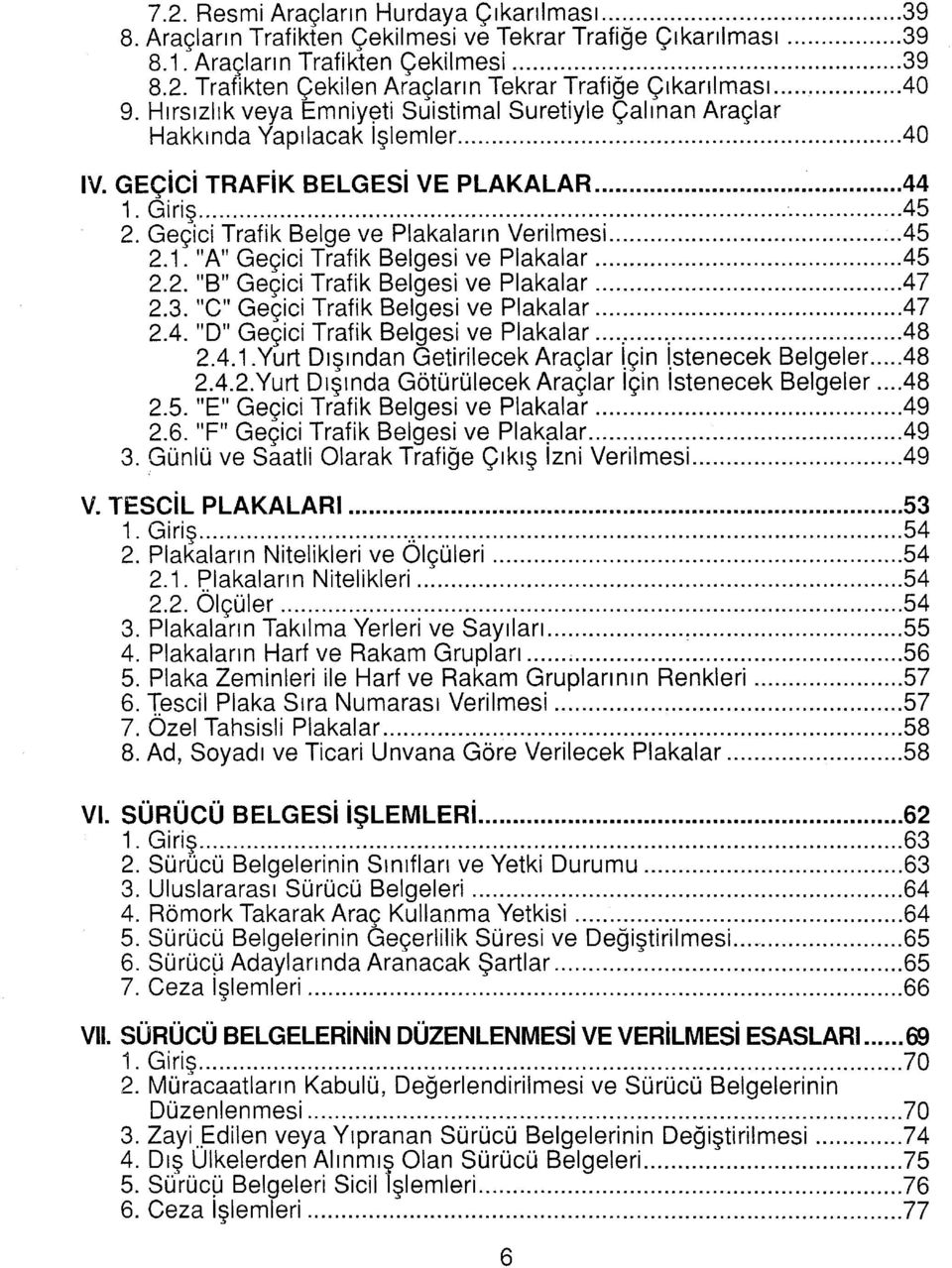 Geçici Trafik Belge ve Plakaların Verilmesi.....45 2.1. "A" Geçici Trafik Belgesi ve Plakalar....45 2.2. "B" Geçici Trafik Belgesi ve Plakalar....47 2.3. "C" Geçici Trafik Belgesi ve Plakalar....47 2.4. "D" Geçici Trafik Belgesi ve Plakalar.