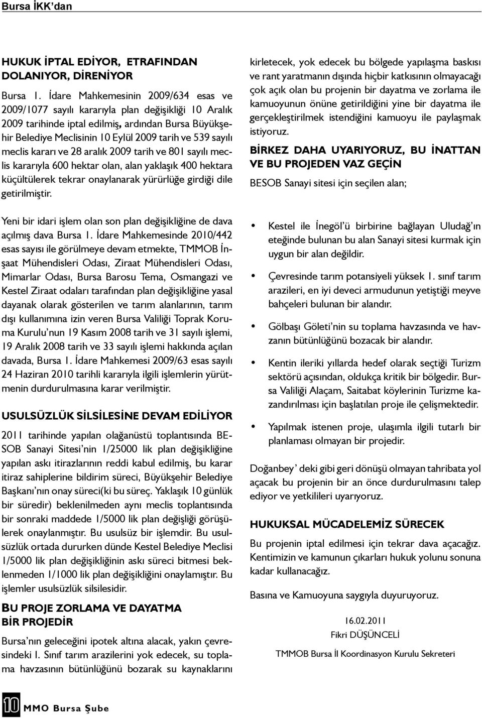 meclis kararı ve 28 aralık 2009 tarih ve 801 sayılı meclis kararıyla 600 hektar olan, alan yaklaşık 400 hektara küçültülerek tekrar onaylanarak yürürlüğe girdiği dile getirilmiştir.