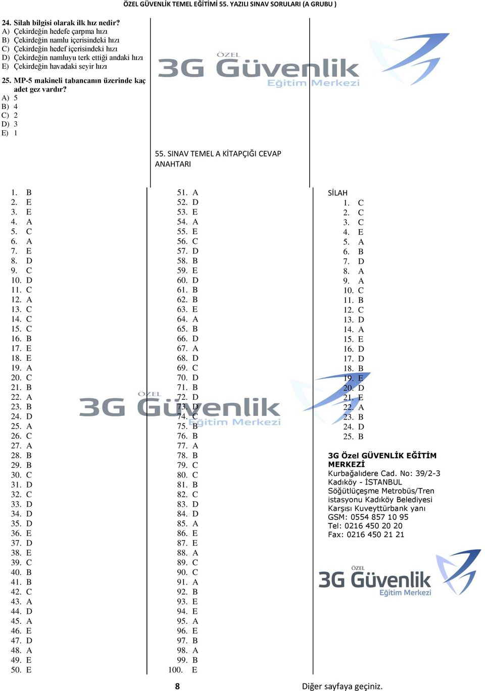 MP-5 makineli tabancanın üzerinde kaç adet gez vardır? A) 5 B) 4 C) 2 D) 3 E) 1 ÖZEL GÜVENLİK TEMEL EĞİTİMİ 55. YAZILI SINAV SORULARI (A GRUBU ) 55. SINAV TEMEL A KİTAPÇIĞI CEVAP ANAHTARI 1. B 2. E 3.