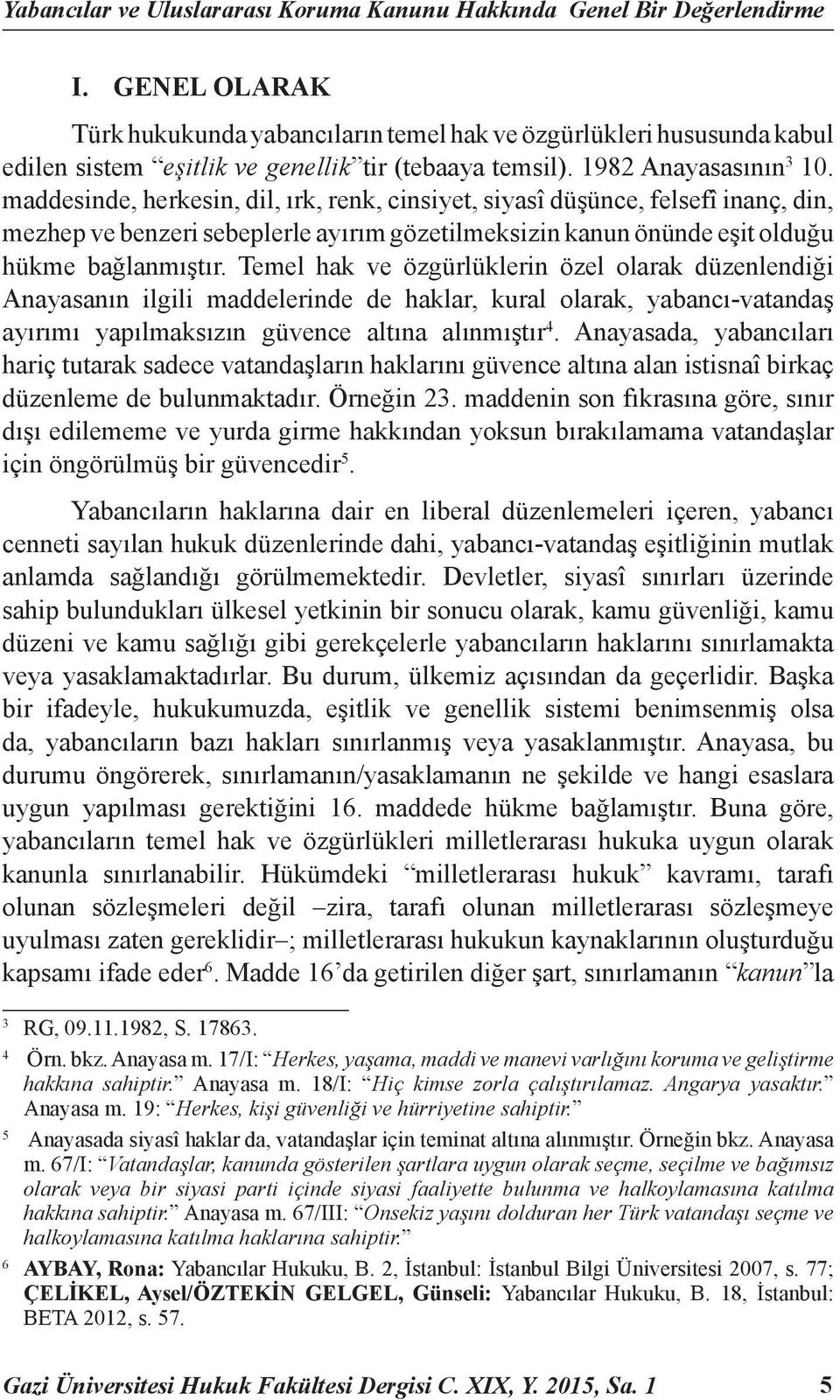 maddesinde, herkesin, dil, ırk, renk, cinsiyet, siyasî düşünce, felsefî inanç, din, mezhep ve benzeri sebeplerle ayırım gözetilmeksizin kanun önünde eşit olduğu hükme bağlanmıştır.