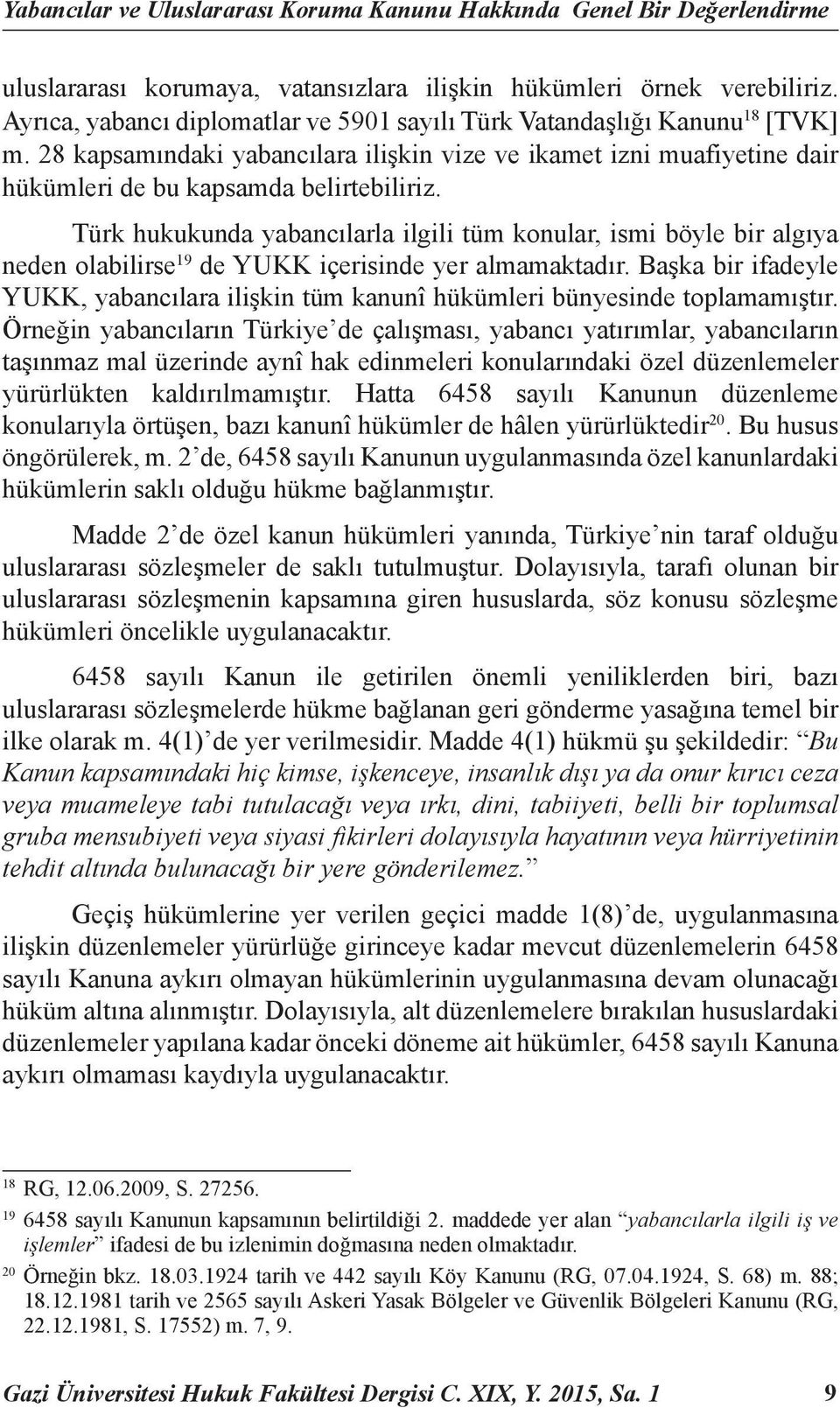 Türk hukukunda yabancılarla ilgili tüm konular, ismi böyle bir algıya neden olabilirse 19 de YUKK içerisinde yer almamaktadır.