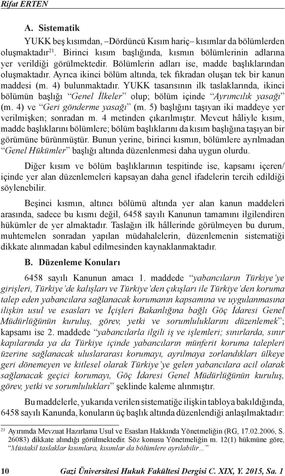 YUKK tasarısının ilk taslaklarında, ikinci bölümün başlığı Genel İlkeler olup; bölüm içinde Ayrımcılık yasağı (m. 4) ve Geri gönderme yasağı (m.