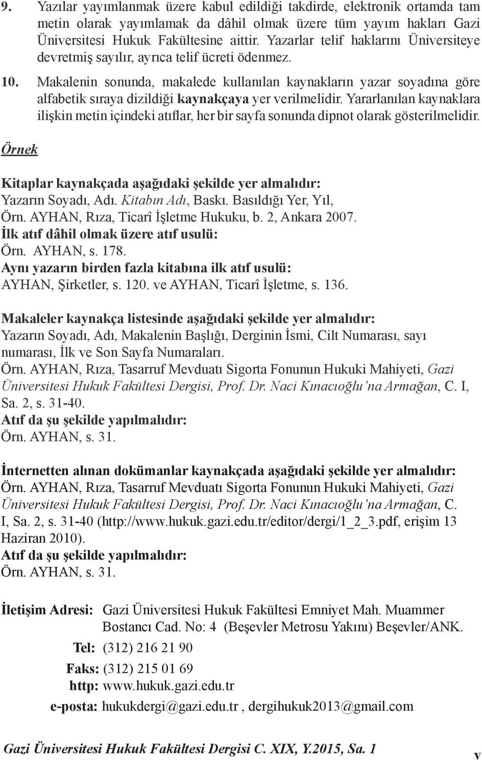 Makalenin sonunda, makalede kullanılan kaynakların yazar soyadına göre alfabetik sıraya dizildiği kaynakçaya yer verilmelidir.