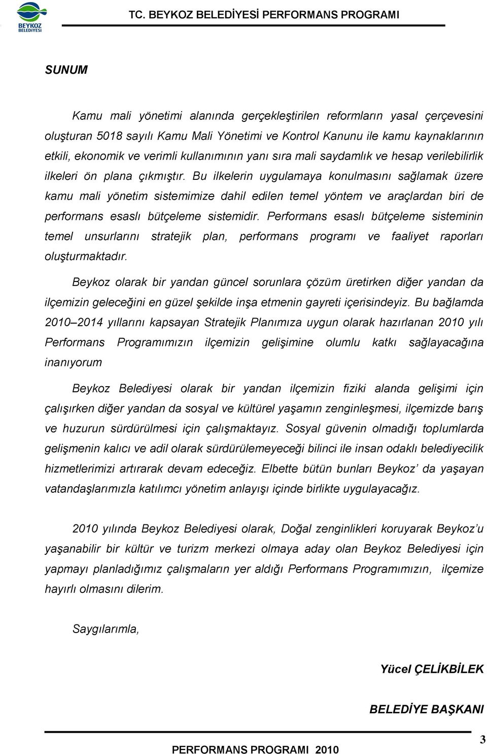 Bu ilkelerin uygulamaya konulmasını sağlamak üzere kamu mali yönetim sistemimize dahil edilen temel yöntem ve araçlardan biri de performans esaslı bütçeleme sistemidir.