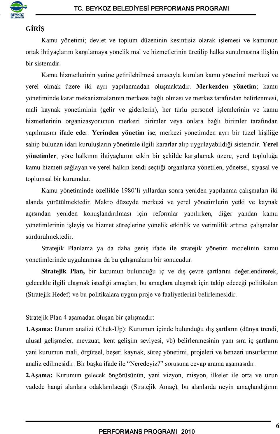 Merkezden yönetim; kamu yönetiminde karar mekanizmalarının merkeze bağlı olması ve merkez tarafından belirlenmesi, mali kaynak yönetiminin (gelir ve giderlerin), her türlü personel işlemlerinin ve