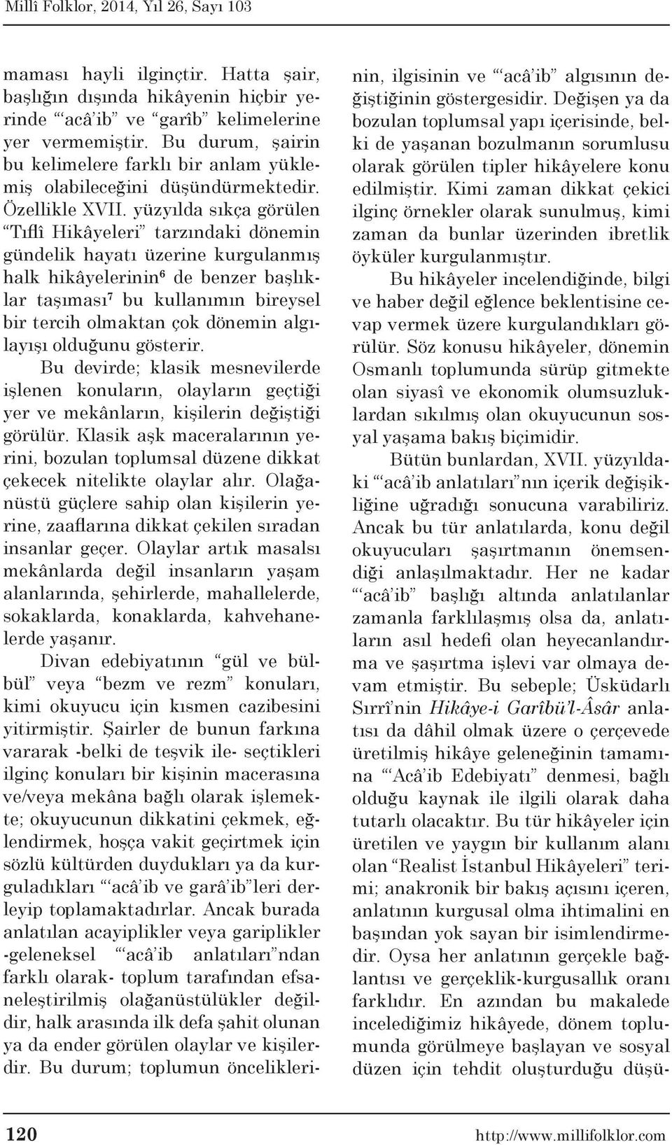 yüzyılda sıkça görülen Tıflî Hikâyeleri tarzındaki dönemin gündelik hayatı üzerine kurgulanmış halk hikâyelerinin 6 de benzer başlıklar taşıması 7 bu kullanımın bireysel bir tercih olmaktan çok