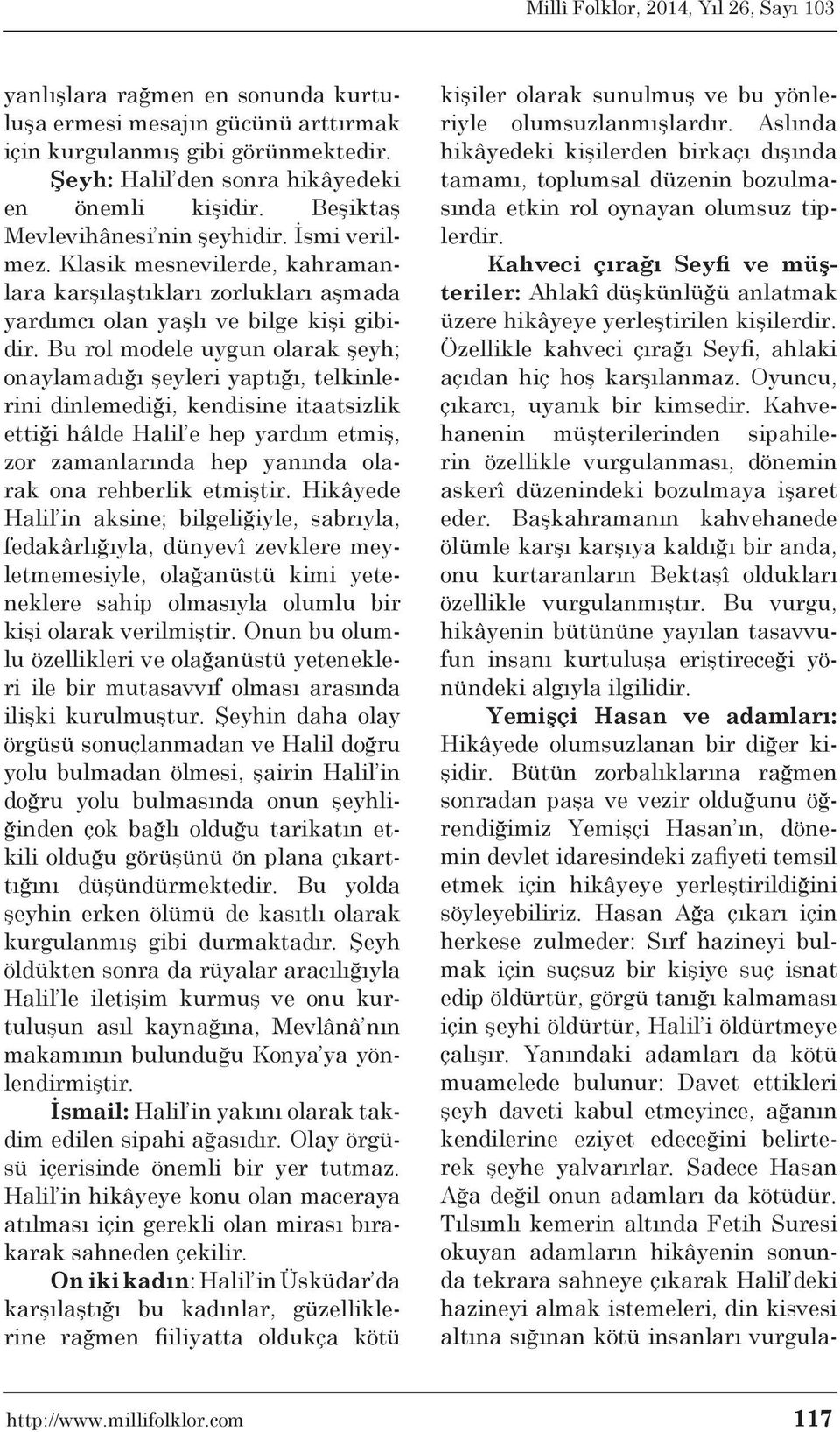 Bu rol modele uygun olarak şeyh; onaylamadığı şeyleri yaptığı, telkinlerini dinlemediği, kendisine itaatsizlik ettiği hâlde Halil e hep yardım etmiş, zor zamanlarında hep yanında olarak ona rehberlik