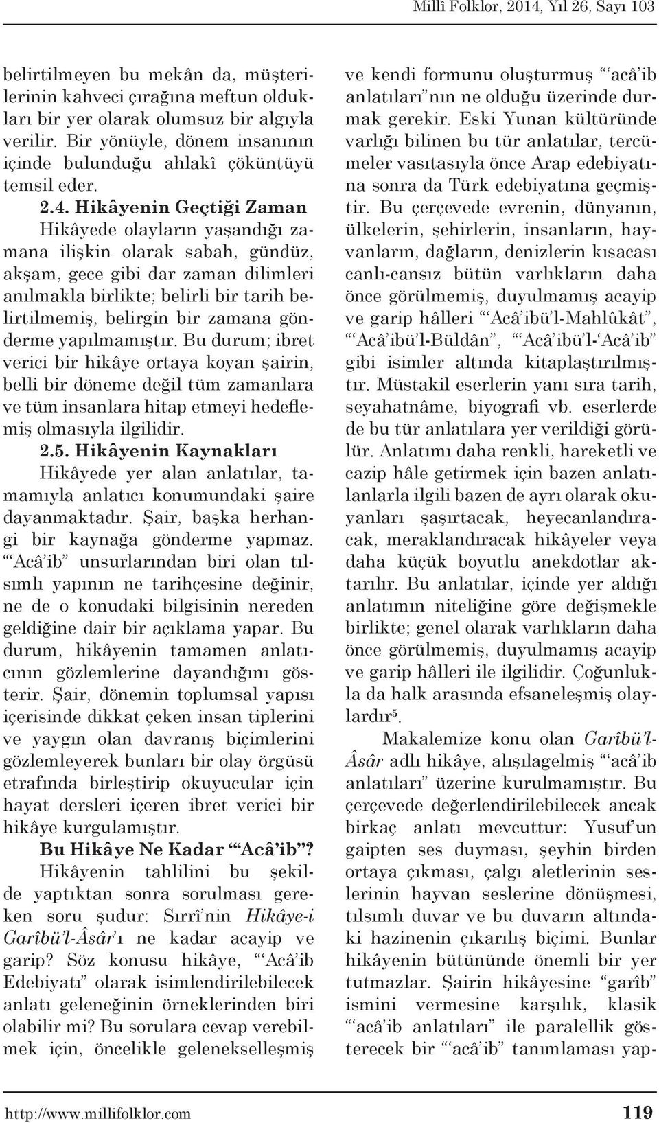 gönderme yapılmamıştır. Bu durum; ibret verici bir hikâye ortaya koyan şairin, belli bir döneme değil tüm zamanlara ve tüm insanlara hitap etmeyi hedeflemiş olmasıyla ilgilidir. 2.5.