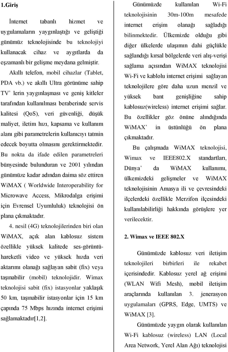 ) ve akıllı Ultra görünüme sahip TV lerin yaygınlaşması ve geniş kitleler tarafından kullanılması beraberinde servis kalitesi (QoS), veri güvenliği, düşük maliyet, iletim hızı, kapsama ve kullanım