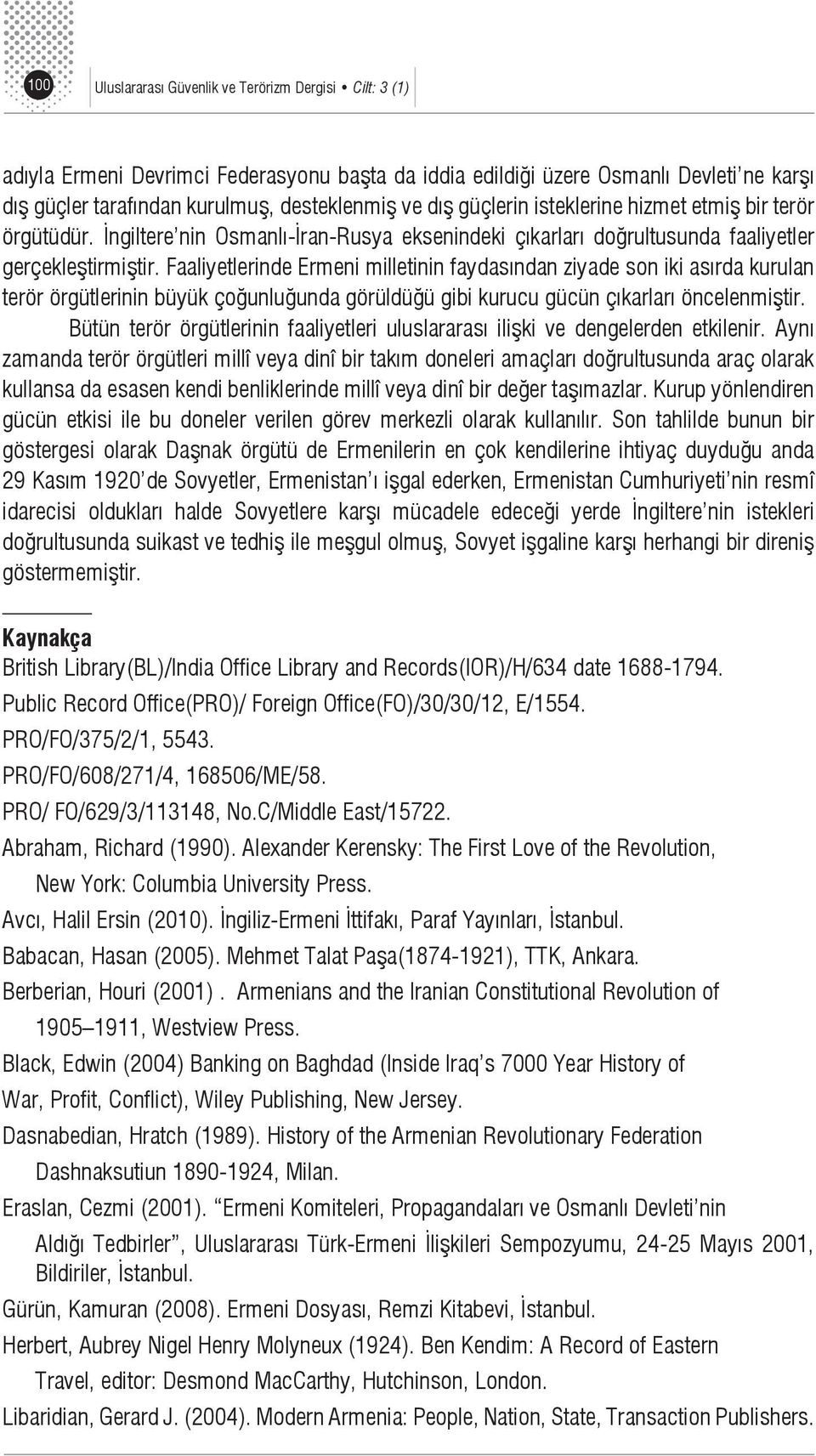 Faaliyetlerinde Ermeni milletinin faydasından ziyade son iki asırda kurulan terör örgütlerinin büyük çoğunluğunda görüldüğü gibi kurucu gücün çıkarları öncelenmiştir.