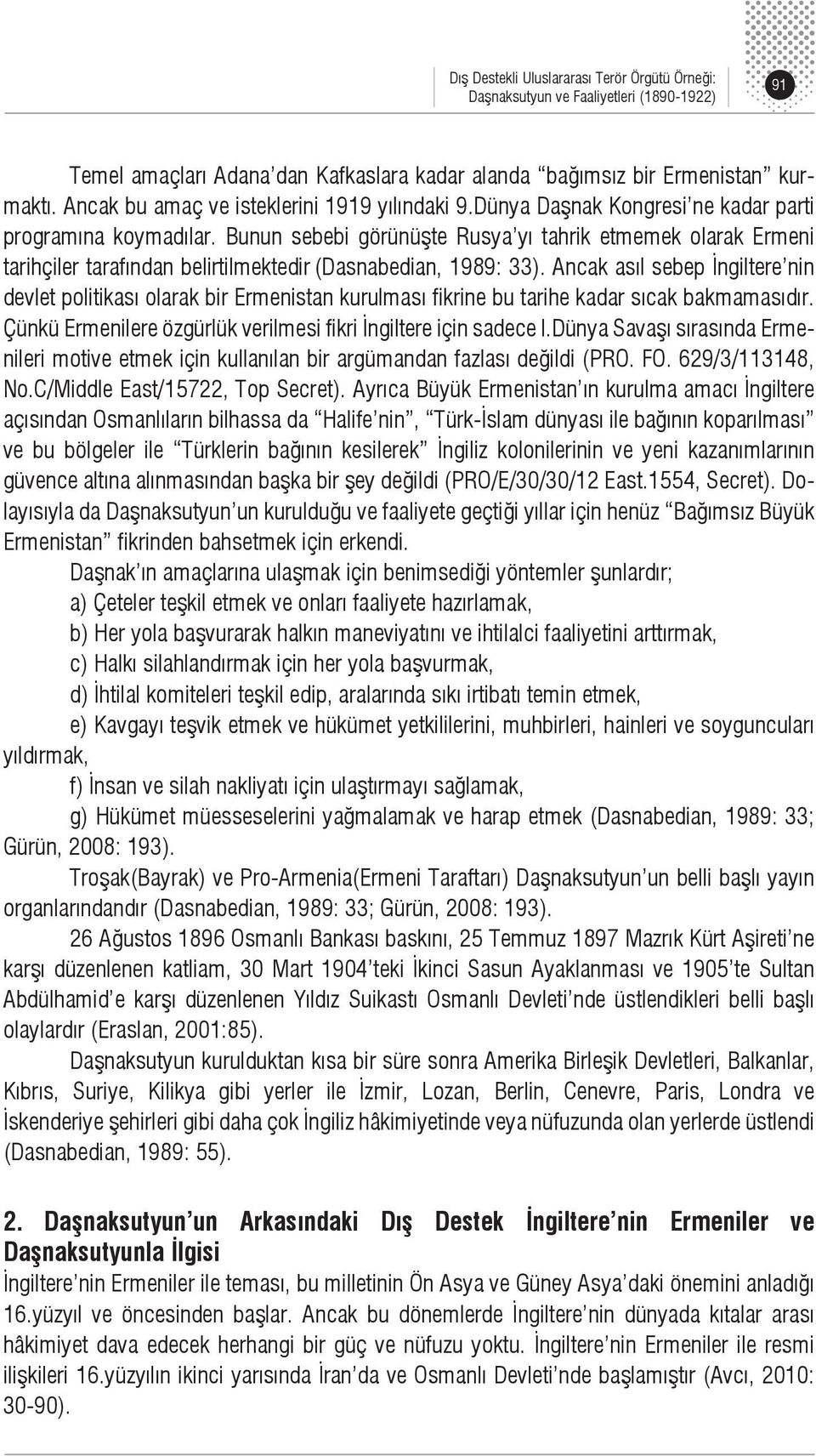 Ancak asıl sebep İngiltere nin devlet politikası olarak bir Ermenistan kurulması fikrine bu tarihe kadar sıcak bakmamasıdır. Çünkü Ermenilere özgürlük verilmesi fikri İngiltere için sadece I.