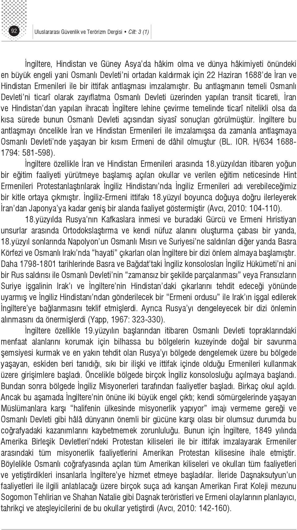 Bu antlaşmanın temeli Osmanlı Devleti ni ticarî olarak zayıflatma Osmanlı Devleti üzerinden yapılan transit ticareti, İran ve Hindistan dan yapılan ihracatı İngiltere lehine çevirme temelinde ticarî