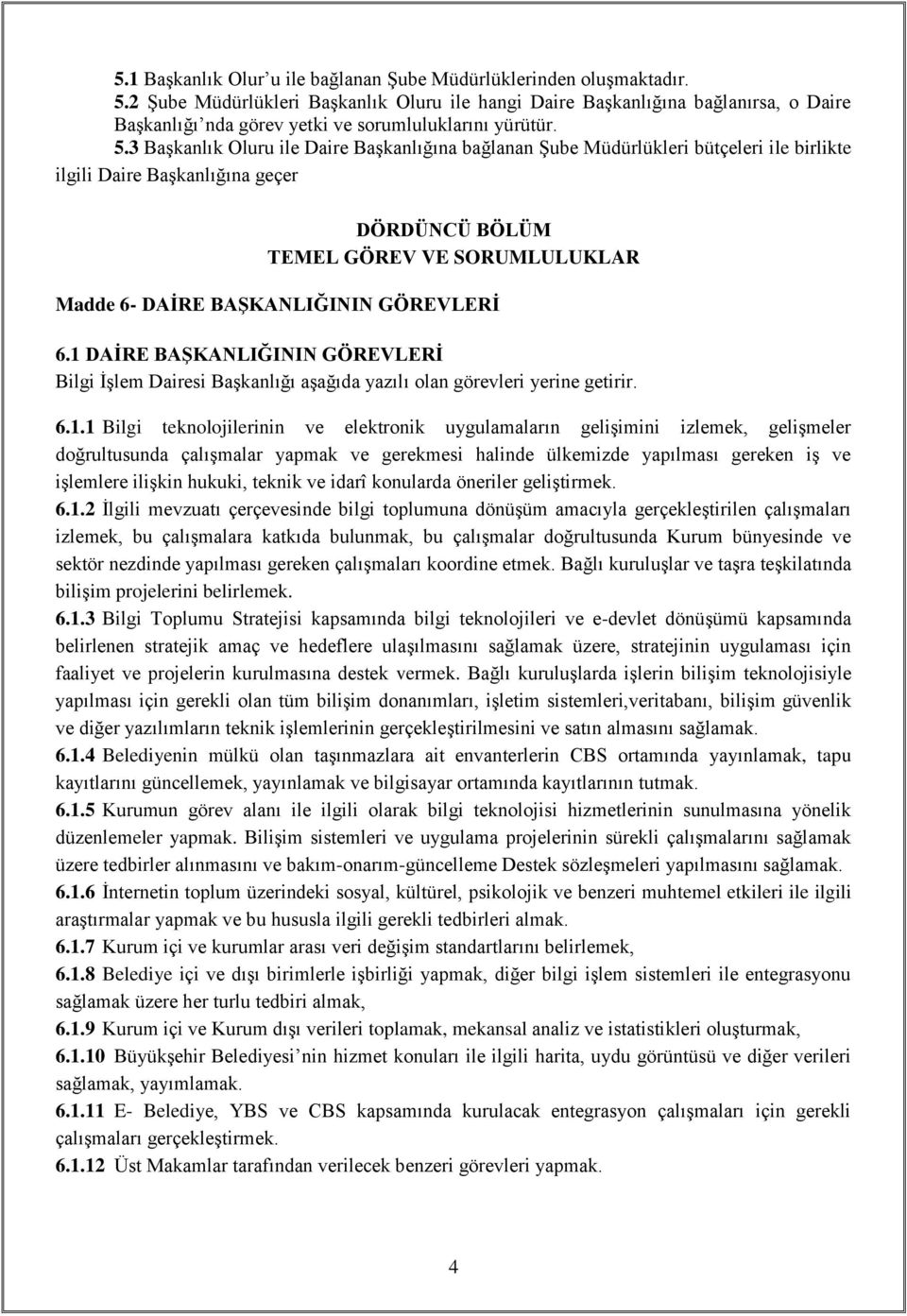 3 Başkanlık Oluru ile Daire Başkanlığına bağlanan Şube Müdürlükleri bütçeleri ile birlikte ilgili Daire Başkanlığına geçer DÖRDÜNCÜ BÖLÜM TEMEL GÖREV VE SORUMLULUKLAR Madde 6- DAİRE BAŞKANLIĞININ