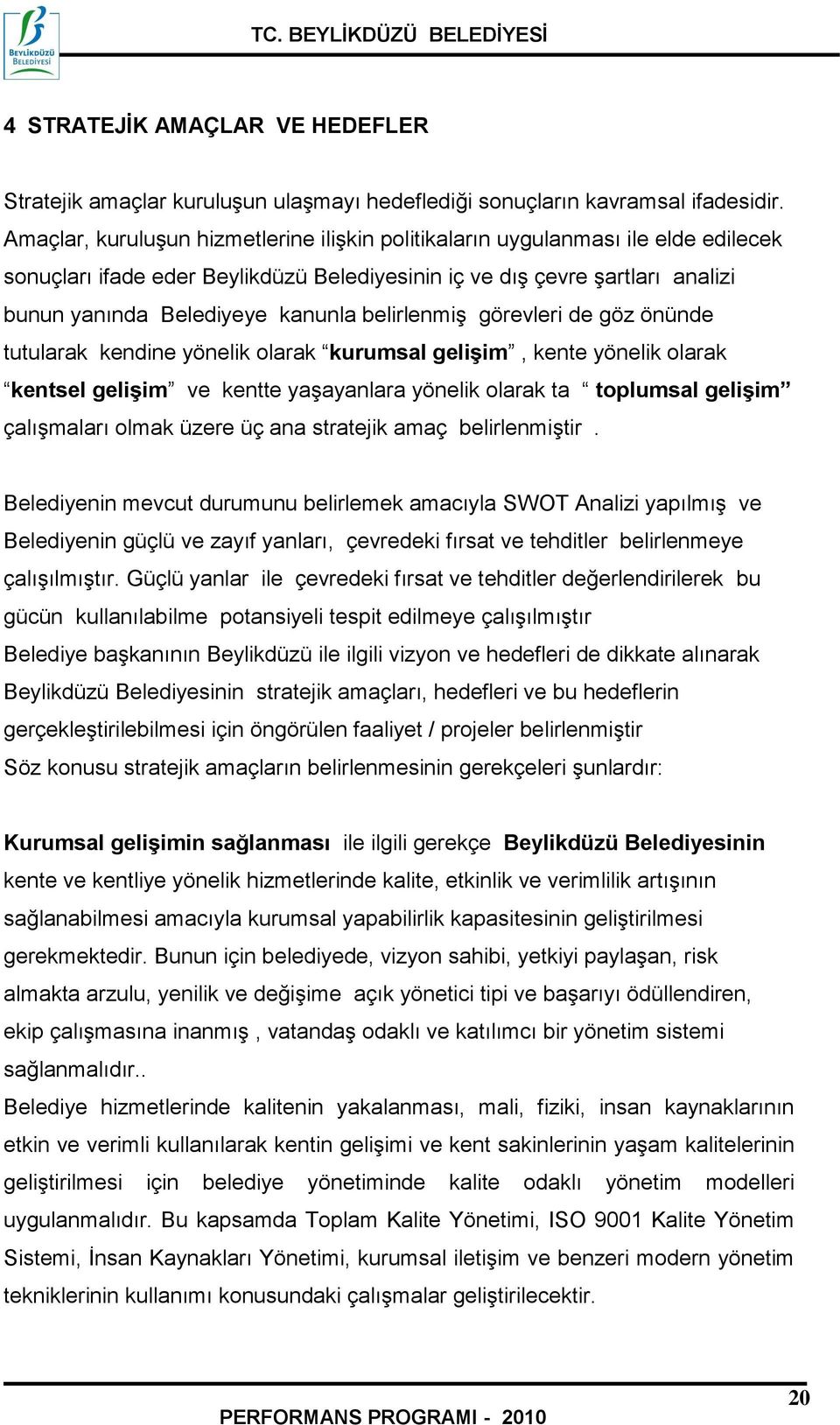 belirlenmiş görevleri de göz önünde tutularak kendine yönelik olarak kurumsal gelişim, kente yönelik olarak kentsel gelişim ve kentte yaşayanlara yönelik olarak ta toplumsal gelişim çalışmaları olmak