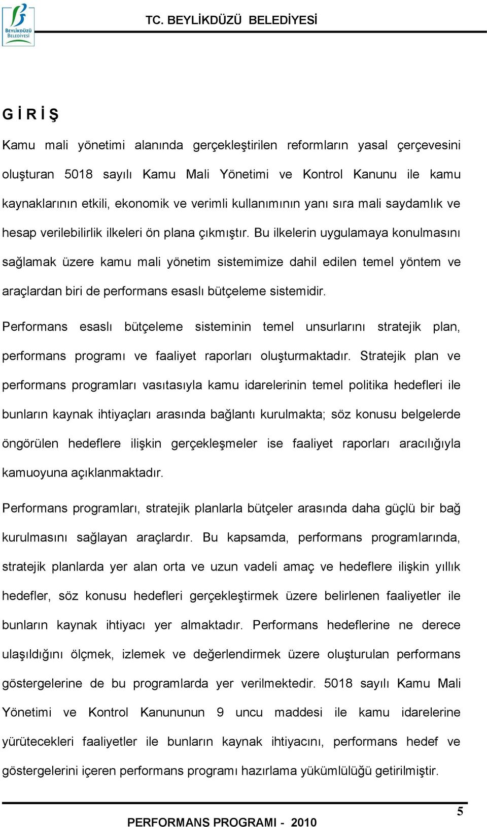 Bu ilkelerin uygulamaya konulmasını sağlamak üzere kamu mali yönetim sistemimize dahil edilen temel yöntem ve araçlardan biri de performans esaslı bütçeleme sistemidir.