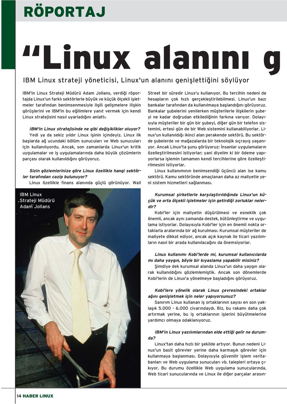 IBM'in Linux stratejisinde ne gibi de ifliklikler oluyor? Yedi ya da sekiz y ld r Linux iflinin içindeyiz. Linux ilk bafllarda a ucundaki bölüm sunucular ve Web sunucular için kullan l yordu.