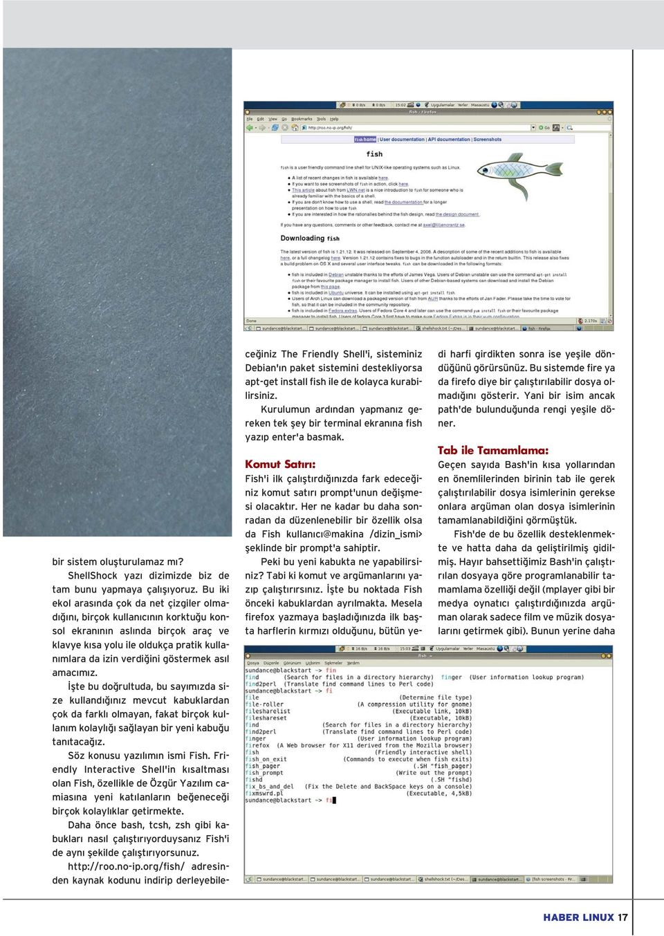 l amac m z. flte bu do rultuda, bu say m zda size kulland n z mevcut kabuklardan çok da farkl olmayan, fakat birçok kullan m kolayl sa layan bir yeni kabu u tan taca z. Söz konusu yaz l m n ismi Fish.