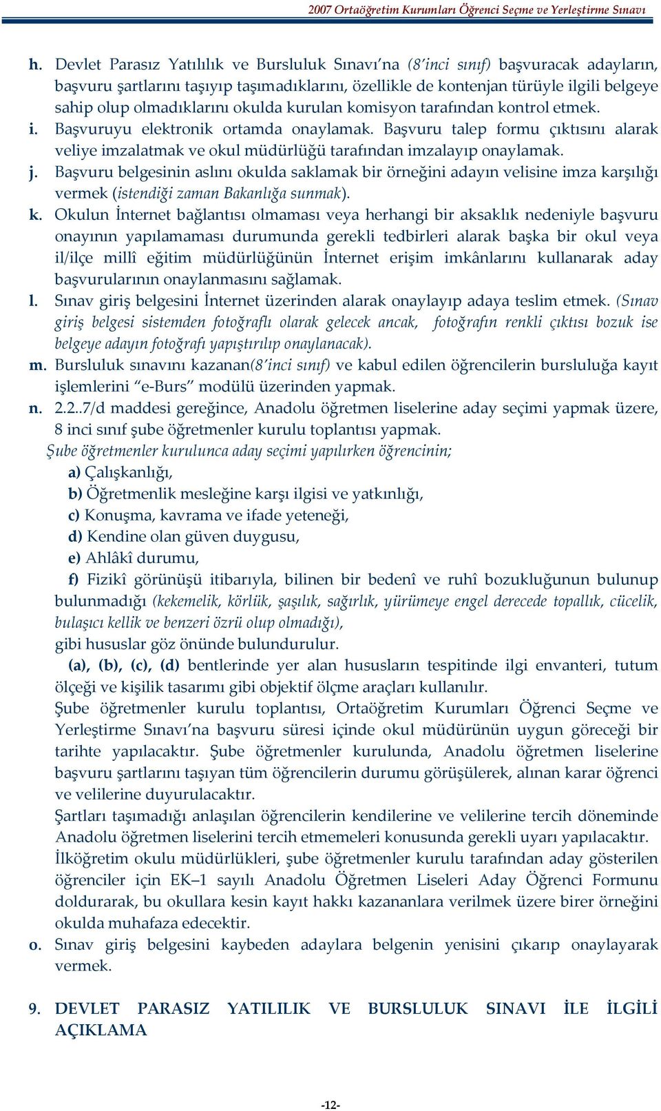 Başvuru talep formu çıktısını alarak veliye imzalatmak ve okul müdürlüğü tarafından imzalayıp onaylamak. j.