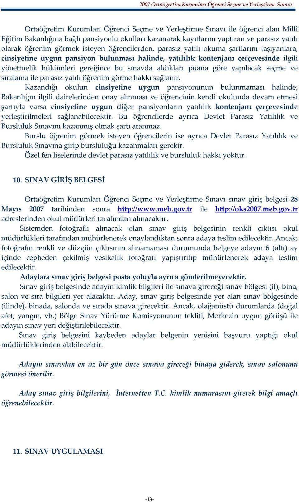 aldıkları puana göre yapılacak seçme ve sıralama ile parasız yatılı öğrenim görme hakkı sağlanır.