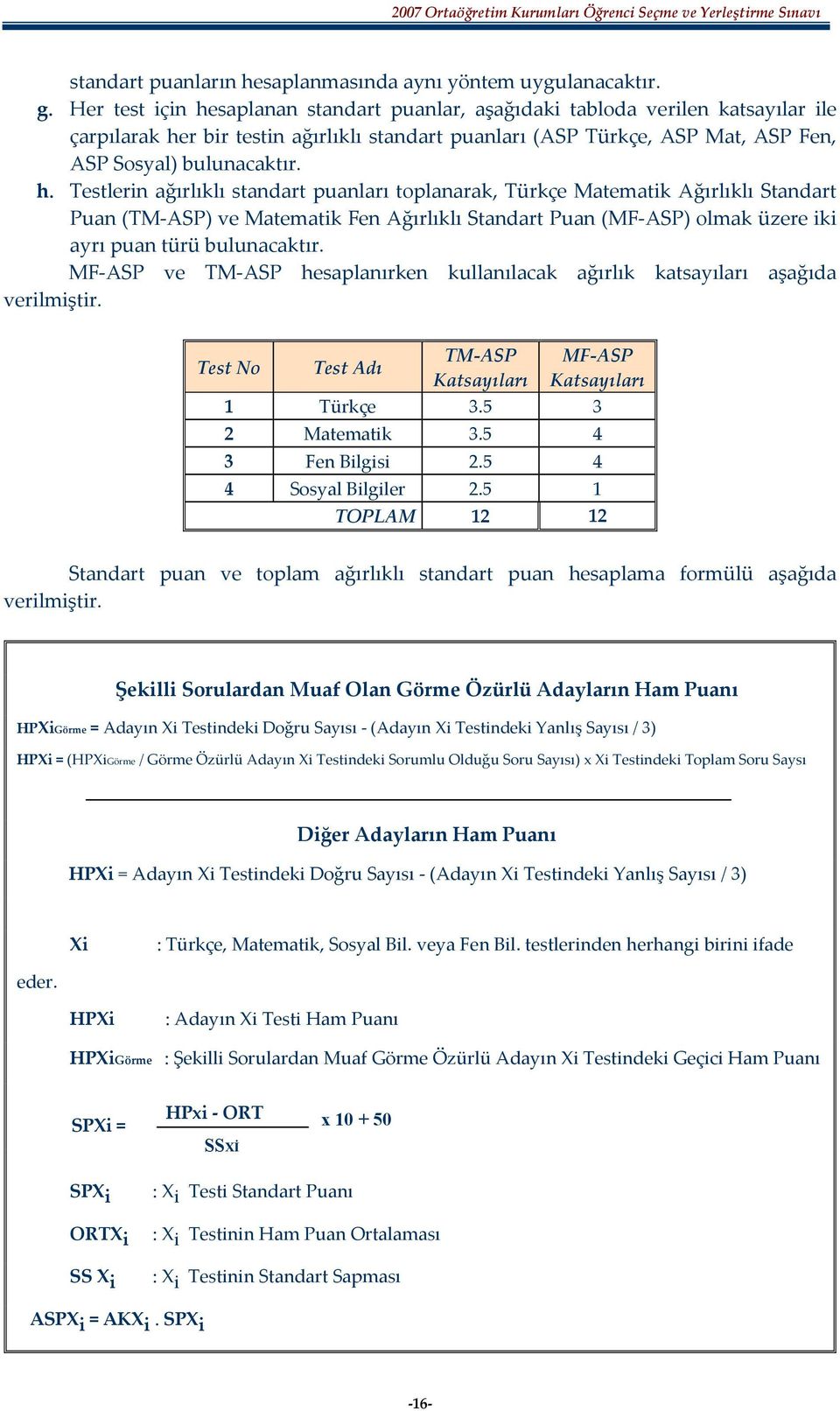 saplanan standart puanlar, aşağıdaki tabloda verilen katsayılar ile çarpılarak he