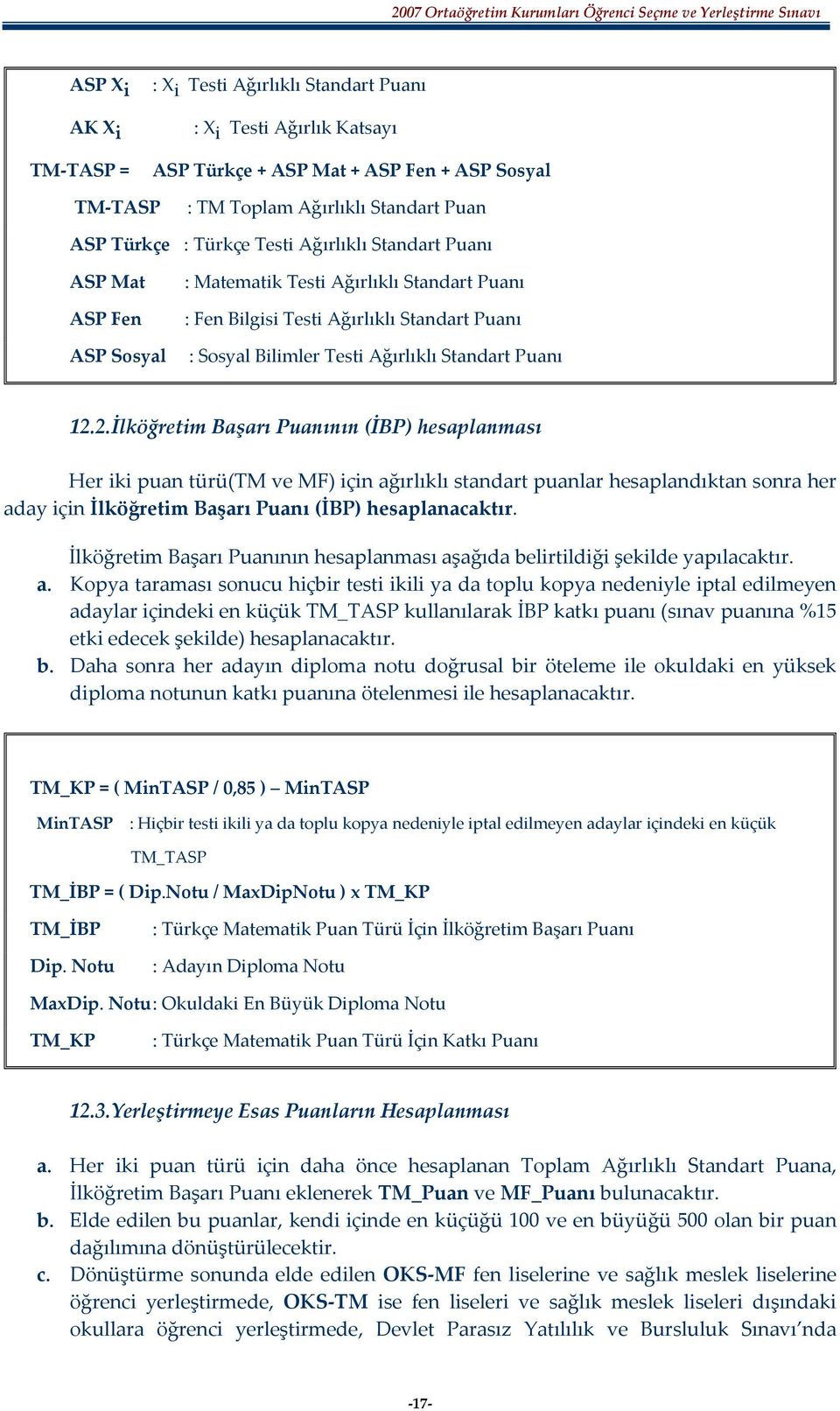 2. İlköğretim Başarı Puanının (İBP) hesaplanması Her iki puan türü(tm ve MF) için ağırlıklı standart puanlar hesaplandıktan sonra her aday için İlköğretim Başarı Puanı (İBP) hesaplanacaktır.