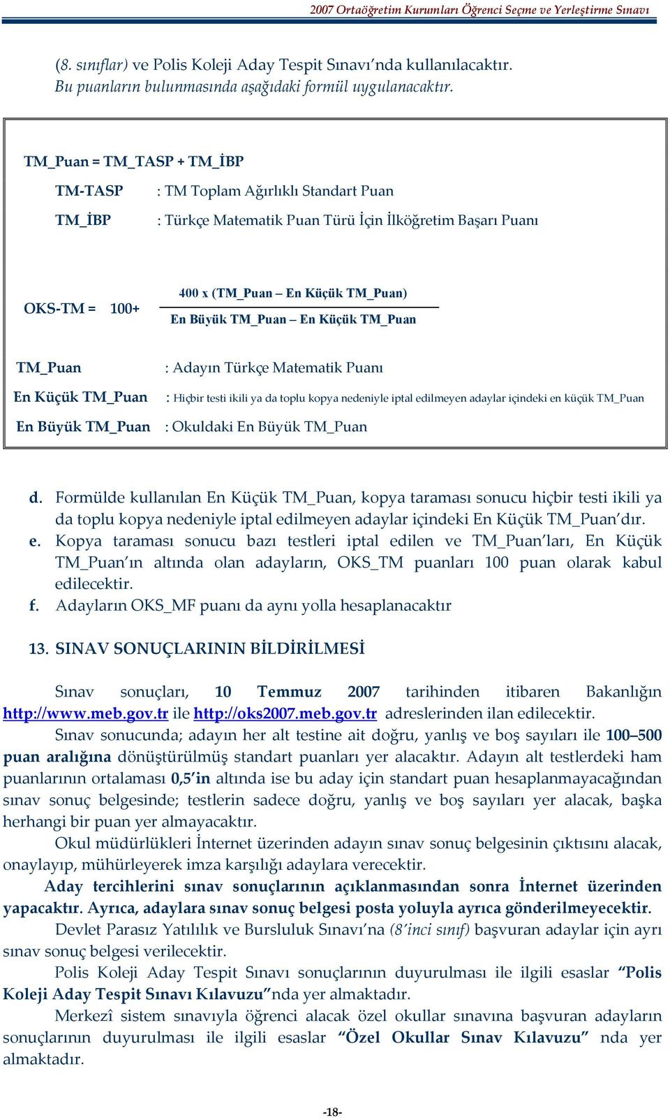 En Küçük TM_Puan TM_Puan En Küçük TM_Puan : Adayın Türkçe Matematik Puanı : Hiçbir testi ikili ya da toplu kopya nedeniyle iptal edilmeyen adaylar içindeki en küçük TM_Puan En Büyük TM_Puan :