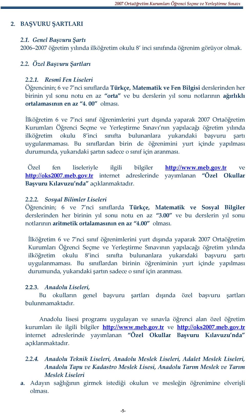 Resmî Fen Liseleri Öğrencinin; 6 ve 7 nci sınıflarda Türkçe, Matematik ve Fen Bilgisi derslerinden her birinin yıl sonu notu en az orta ve bu derslerin yıl sonu notlarının ağırlıklı ortalamasının en