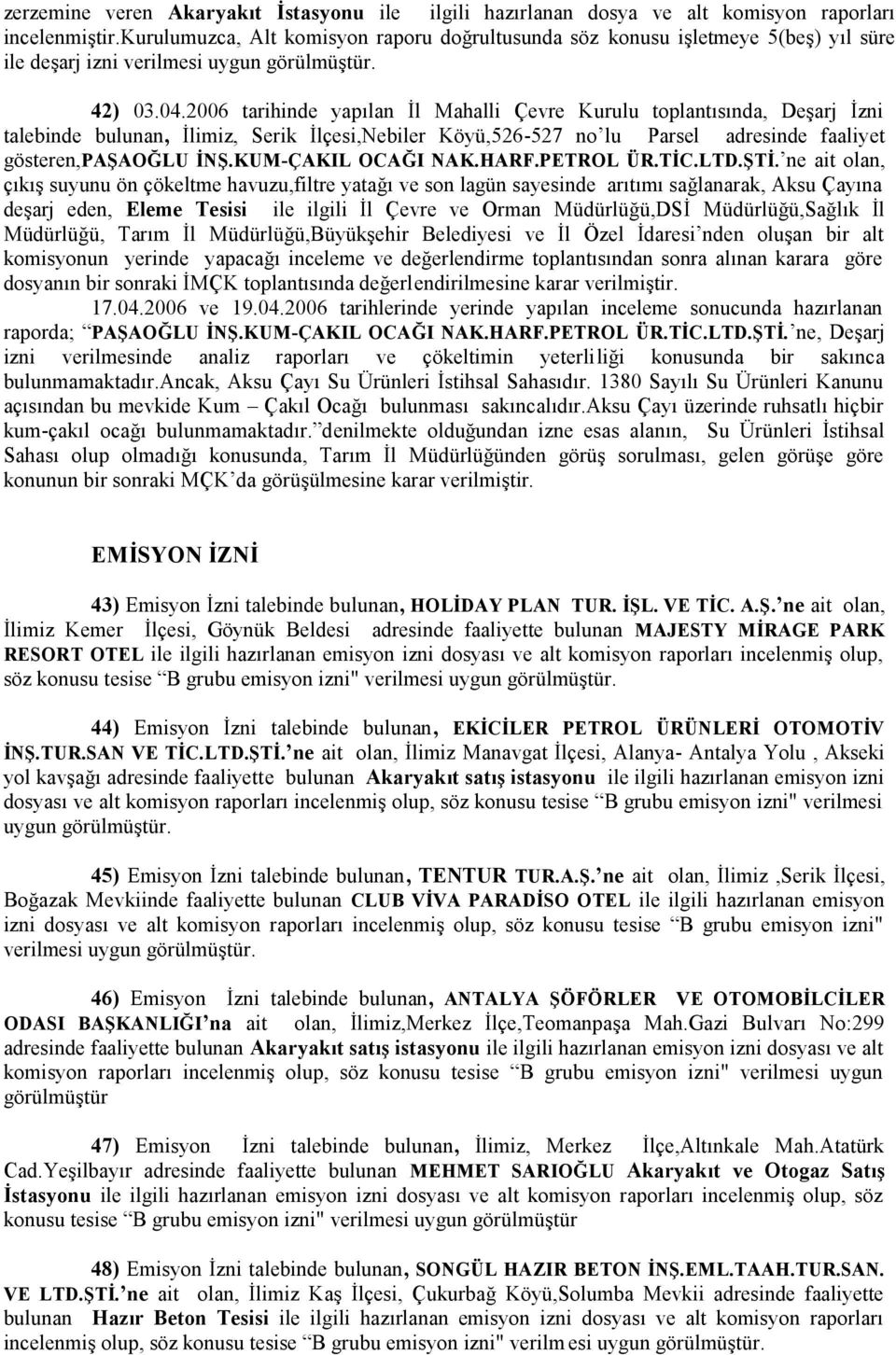 2006 tarihinde yapılan İl Mahalli Çevre Kurulu toplantısında, Deşarj İzni talebinde bulunan, İlimiz, Serik İlçesi,Nebiler Köyü,526-527 no lu Parsel adresinde faaliyet gösteren,paşaoğlu İNŞ.