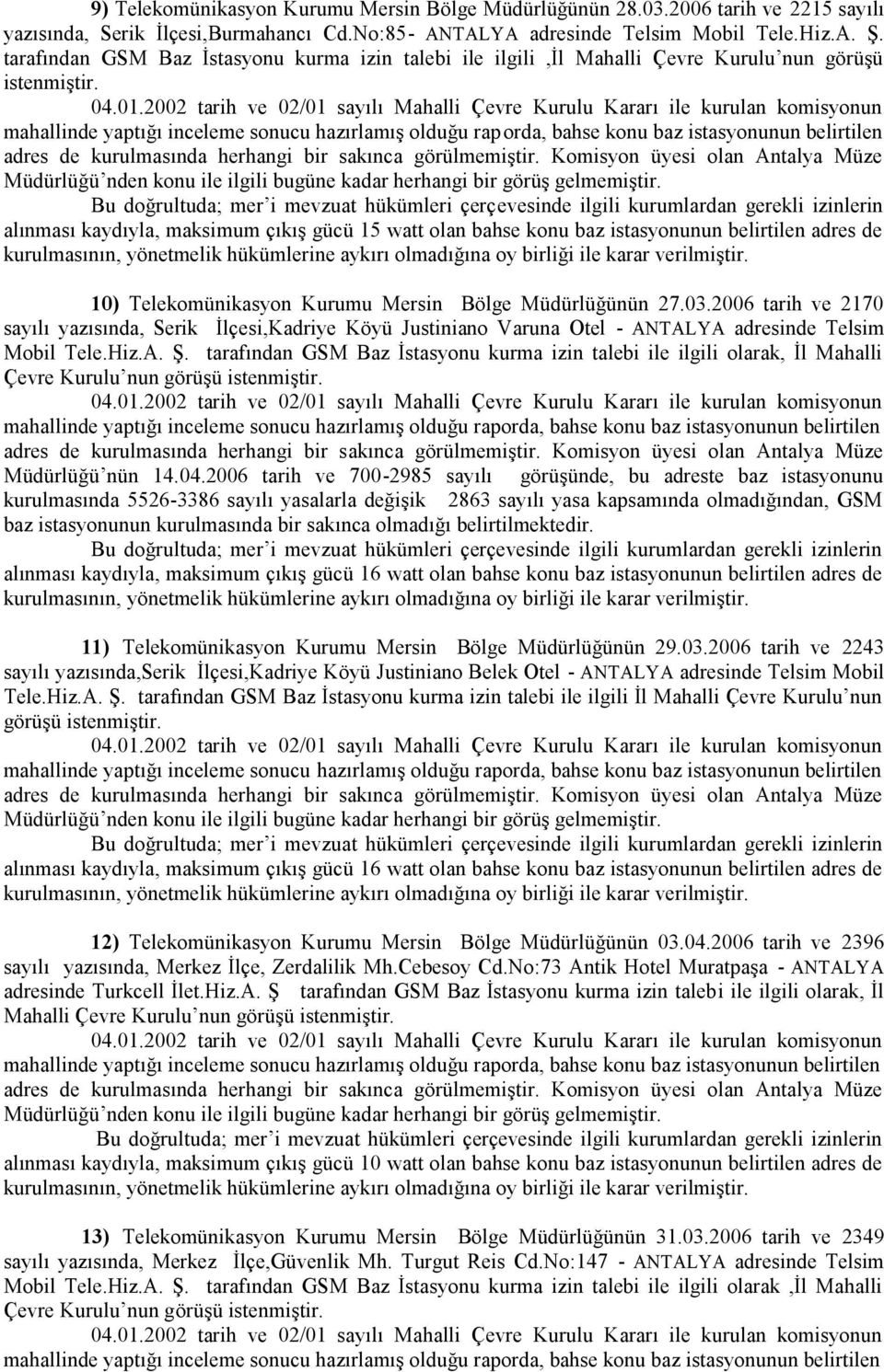 alınması kaydıyla, maksimum çıkış gücü 15 watt olan bahse konu baz istasyonunun belirtilen adres de 10) Telekomünikasyon Kurumu Mersin Bölge Müdürlüğünün 27.03.