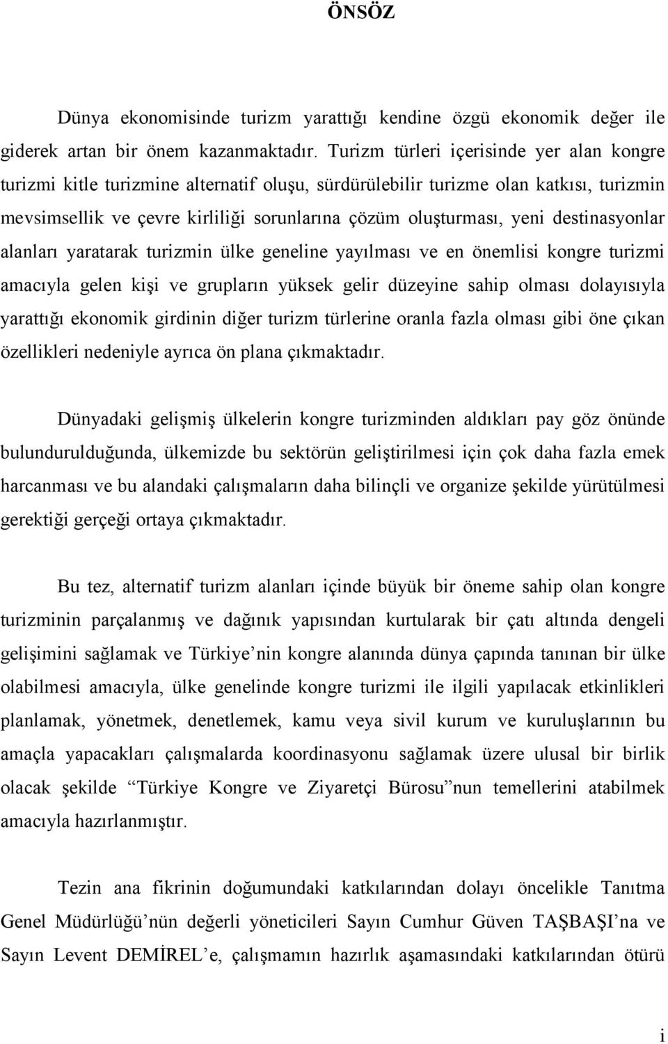 destinasyonlar alanları yaratarak turizmin ülke geneline yayılması ve en önemlisi kongre turizmi amacıyla gelen kiģi ve grupların yüksek gelir düzeyine sahip olması dolayısıyla yarattığı ekonomik