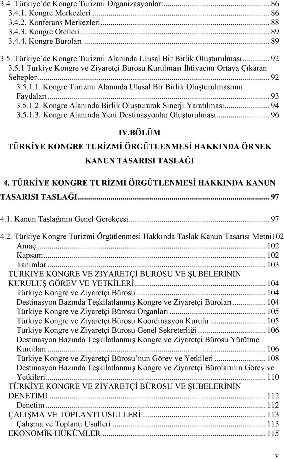 .. 93 3.5.1.2. Kongre Alanında Birlik OluĢturarak Sinerji Yaratılması... 94 3.5.1.3. Kongre Alanında Yeni Destinasyonlar OluĢturulması... 96 IV.