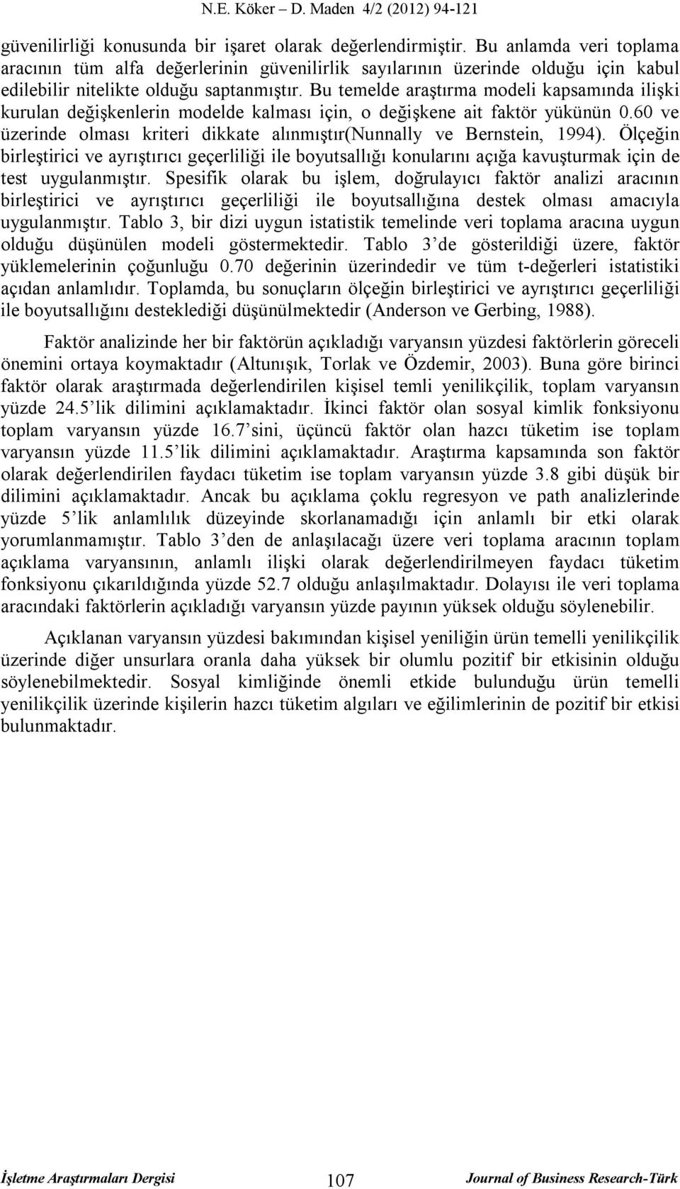 Bu temelde araştırma modeli kapsamında ilişki kurulan değişkenlerin modelde kalması için, o değişkene ait faktör yükünün 0.