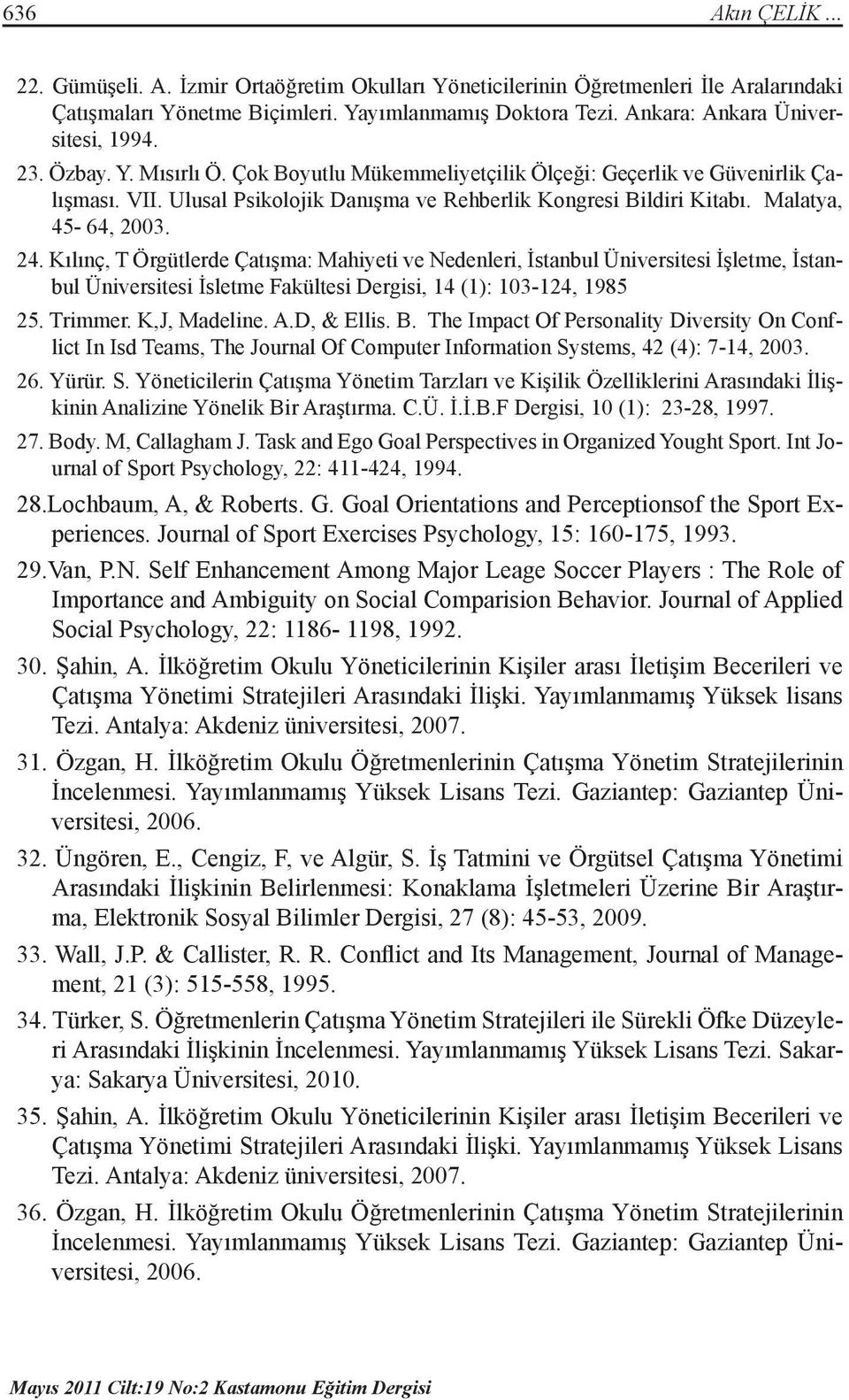 Malatya, 45-64, 2003. 24. Kılınç, T Örgütlerde Çatışma: Mahiyeti ve Nedenleri, İstanbul Üniversitesi İşletme, İstanbul Üniversitesi İsletme Fakültesi Dergisi, 14 (1): 103-124, 1985 25. Trimmer.